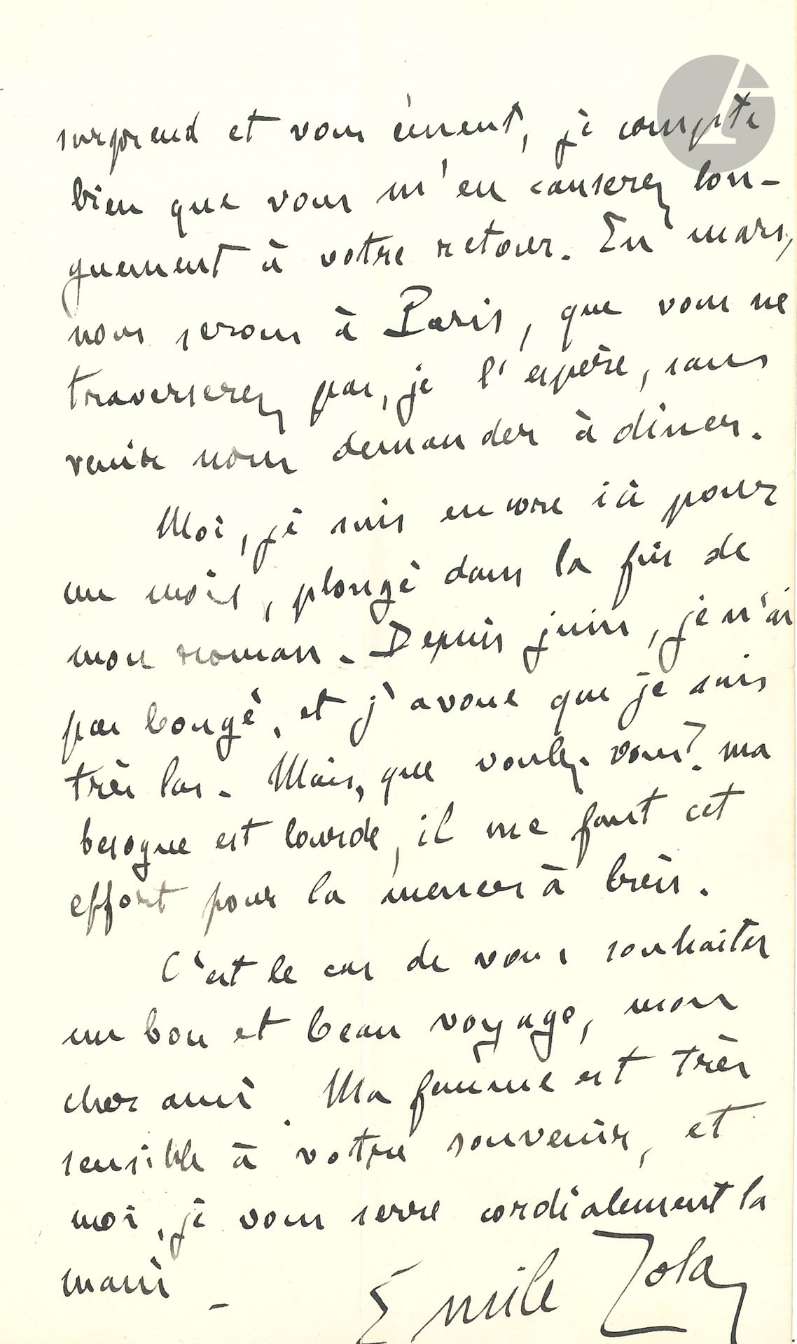 Émile ZOLA. L.A.S., Médan December 22, 1882, to Théodore Duret; 2pages in-8.
"What a traveler you are! One thinks you're at one point on the globe, and you're at the antipodes. Your letter comes as a great surprise to me. Mon Dieu! non, je ne connais personne à Saint-Pétersbourg, sauf M. Stassioulevitch, le directeur du Messager de l'Europe, et encore pas assez intimement pour me permettre de vous adresser à lui, Je regrette bien ma sauvagerie qui me rend si réfractaire aux relations nouvelles.
But you must already have friends there, because you're a cosmopolitan, you're at home everywhere. And since Russia surprises and moves you, I'm sure you'll tell me all about it when you get back. In March, we'll be in Paris, which I hope you won't pass through without asking us to dinner.
I'm still here for another month, immersed in finishing my novel [La Joie de vivre]. I haven't moved since June, and I confess I'm very tired. But, what can I say? I've got a lot of work to do, and I need to make this effort to get it done"...