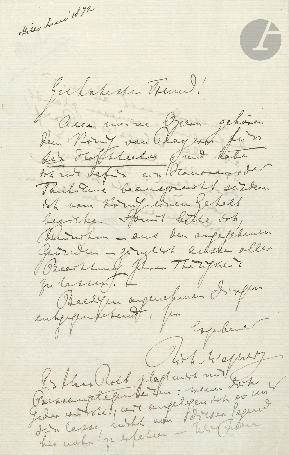 Richard WAGNER (1813-1883). L.A.S., [mi-juin 1872, à un de ses agents et impresarios, Carl Voltz ou Carl Batz]; 1page et demie in-8; en allemand.
Sur ses opéras et Louis II de Bavière.
«Alle meine Opern gehören dem König von Bayern für sein Hoftheater, und habe ich nie dafür ein Honorar oder Tantième beansprucht seitdem ich vom König einen Gehalt beziehe. Somit bitte ich, München – aus den angegebenen Gründen – gänzlich aussen aller Beachtung Ihrer Thätigkeit zu lassen. […] Ein Herr Roth plagt mich mit Pressangelegenheiten: wenn doch Jeder weisste, wie angelegen ich es mir sein lasse, nicht von dieser Gegend her mehr zu erfahren. – Wie man ausserdem erst bei mir anfragen zu müssen glaubt, ob der Hugosche Brief aecht se ioder nicht, ist doch stark. Ein Wiener Judenwitz sollte sich doch leichtter erkennen lassen».
Tous ses opéras appartiennent au Roi de Bavière pour son Théâtre royal, et depuis qu’il reçoit une pension du Roi, il n’a jamais demandé pour ces œuvres d’honoraires ou de droits d’auteur. Il faut donc laisser Munich en dehors des tractations sur les droits... En post-scriptum, Wagner ajoute quelques lignes acerbes sur un M. Roth qui le harcèle avec des affaires de presse. Et c’est un comble qu’on puisse se croire obligé de lui demander si la lettre de Hugo est authentique ou non. Une plaisanterie de juif viennois devrait pourtant être plus facile à reconnaître...