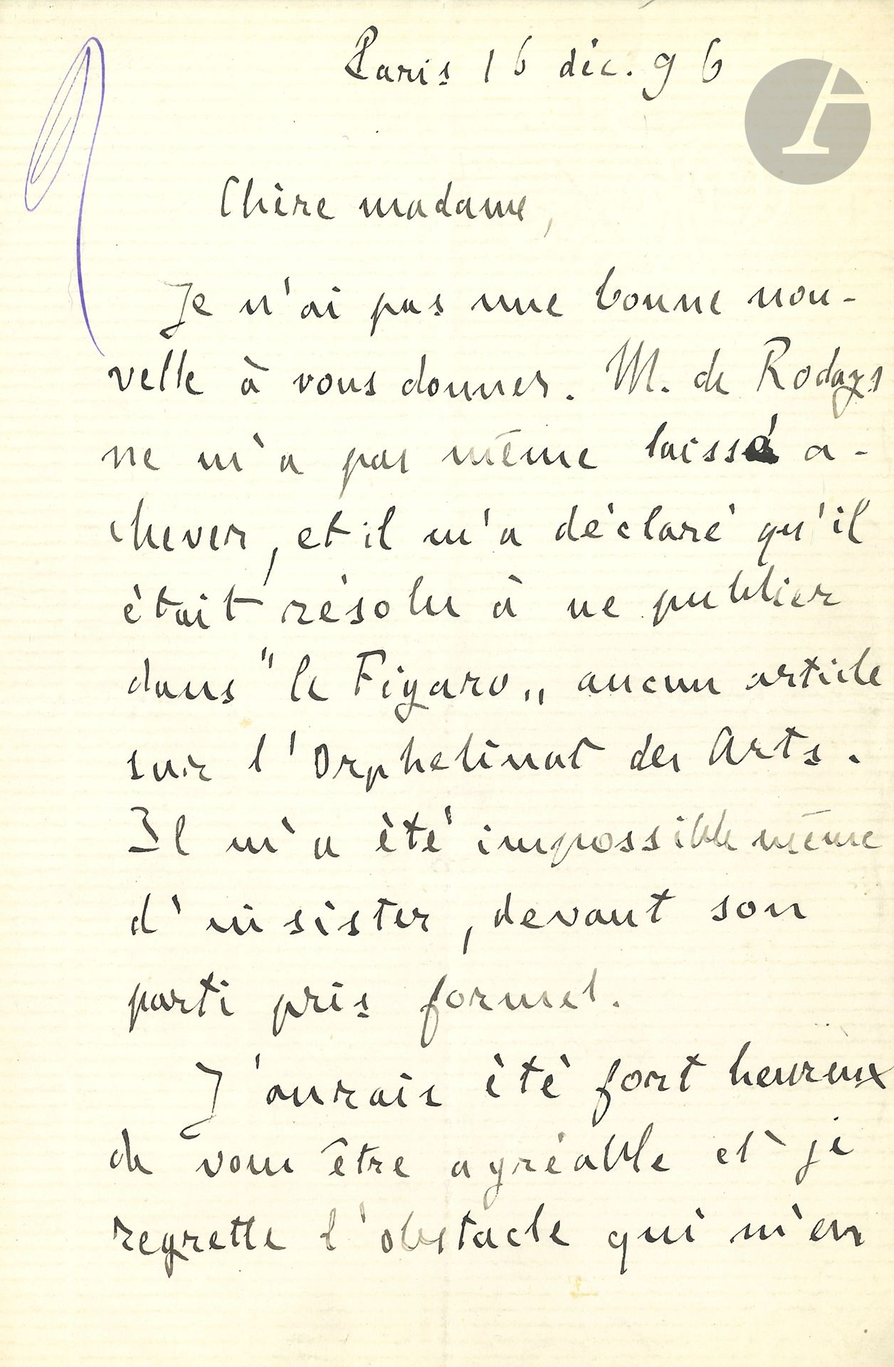 Émile ZOLA. L.A.S., 16 décembre 1896, [à l’actrice Marie Laurent]; 1page et demie in-8.
Il n’a pu réussir auprès de F. de Rodays: «il m’a déclaré qu’il était résolu à ne publier dans le Figaro aucun article sur l’Orphelinat des Arts. Il m’a été impossible même d’insister, devant son parti pris formel»…
On joint une L.A.S. à un confrère [Henry Leyret], Paris 16 mars 1898 (1p. in-8), pour un rendez-vous.
