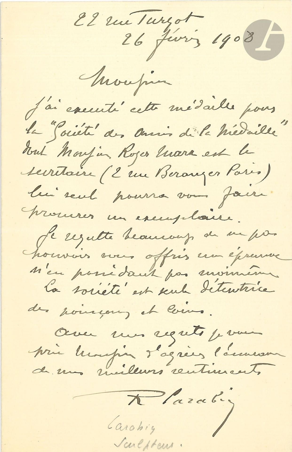 Rupert CARABIN (1862-1932). L.A.S., 26 février 1908; 1page in-8.
Au sujet d’une médaille qu’il a exécutée pour la Société des amis de la Médaille, dont Roger Marx est le secrétaire; il n’en possède même pas une épreuve. «La société est seule détentrice des poinçons et coins»…