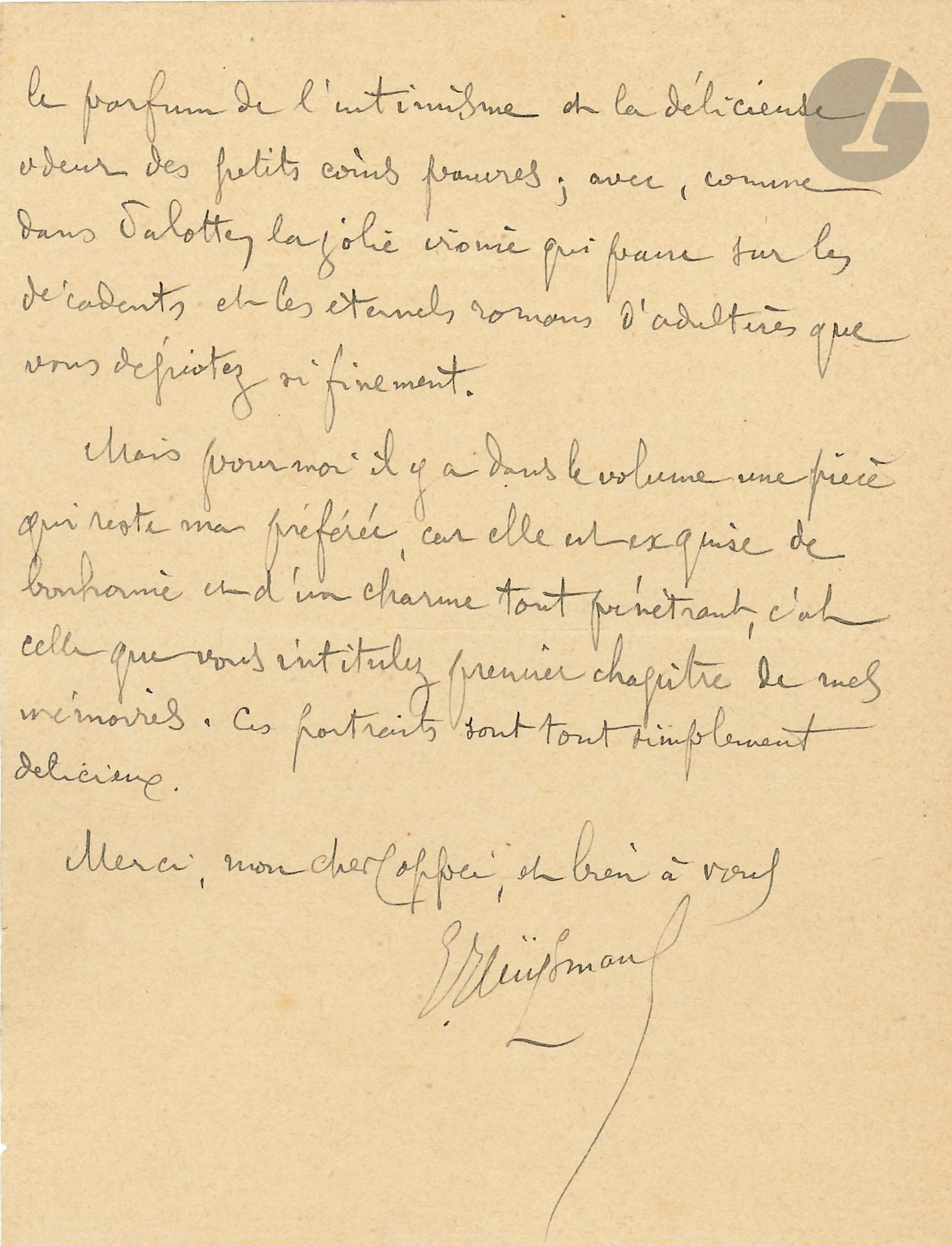 Joris-Karl HUYSMANS (1848-1907). L.A.S., March 11, 1893, to François Coppée; 2pages in-12.
After reading and rereading Coppée's Longues et Brèves, in particular the long piece on Paris: "How right you are to curse the rampages inflicted on us by the iconoclasts of the Ponts and the extraordinary ruffians who fill the City Council. Still, it's nice to find, in times like these, a few like-minded people with similar regrets! As usual, the book smells of intimacy and the delicious odor of poor little corners; with, as in Palotte, the lovely irony that passes over the decadents and the eternal adultery novels that you so finely pick out"...