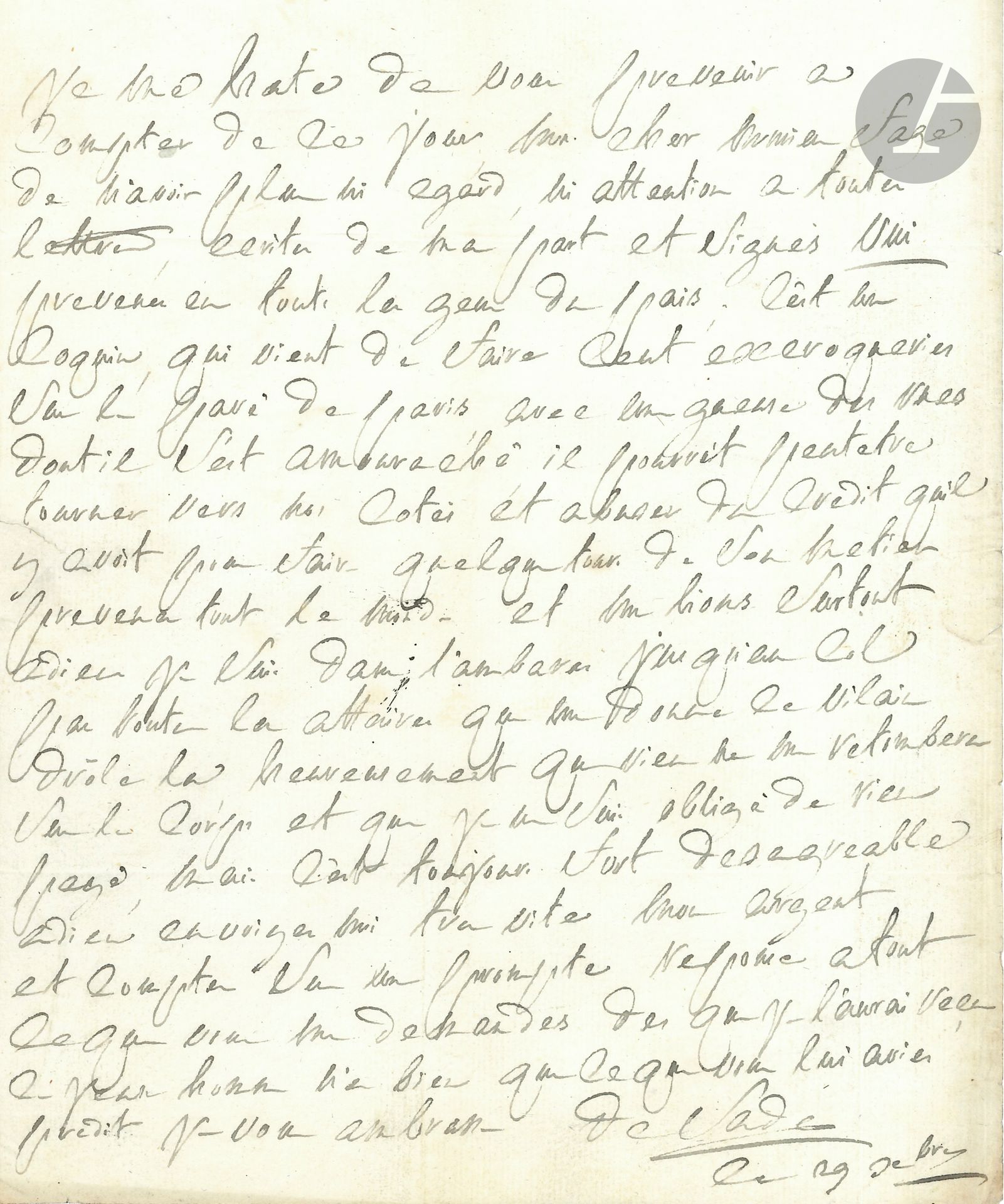 Donatien-Alphonse-François, marquis de SADE. L.A.S., 29 décembre [1764?], à François Elzéar Fage, notaire et avocat à Apt; 1page in-4, adresse.
Il le prévient de «n’avoir plus ni égard ni attention a toutes lettres ecrites de ma part et signés Uni [?] prevenés en touts les gens du pais; cest un coquin, qui vient de faire cent excroqueries sur le pavé de Paris, avec une gueuse des rues dont il sest amouraché, il pouroit peutetre tourner vers nos cotés et abuser du credit quil y avoit pour faire quelque tour de son metier». Il est dans l’embarras «par toutes les affaires que me donne ce vilain drôle la heureusement que rien ne me retombera sur le corps»…