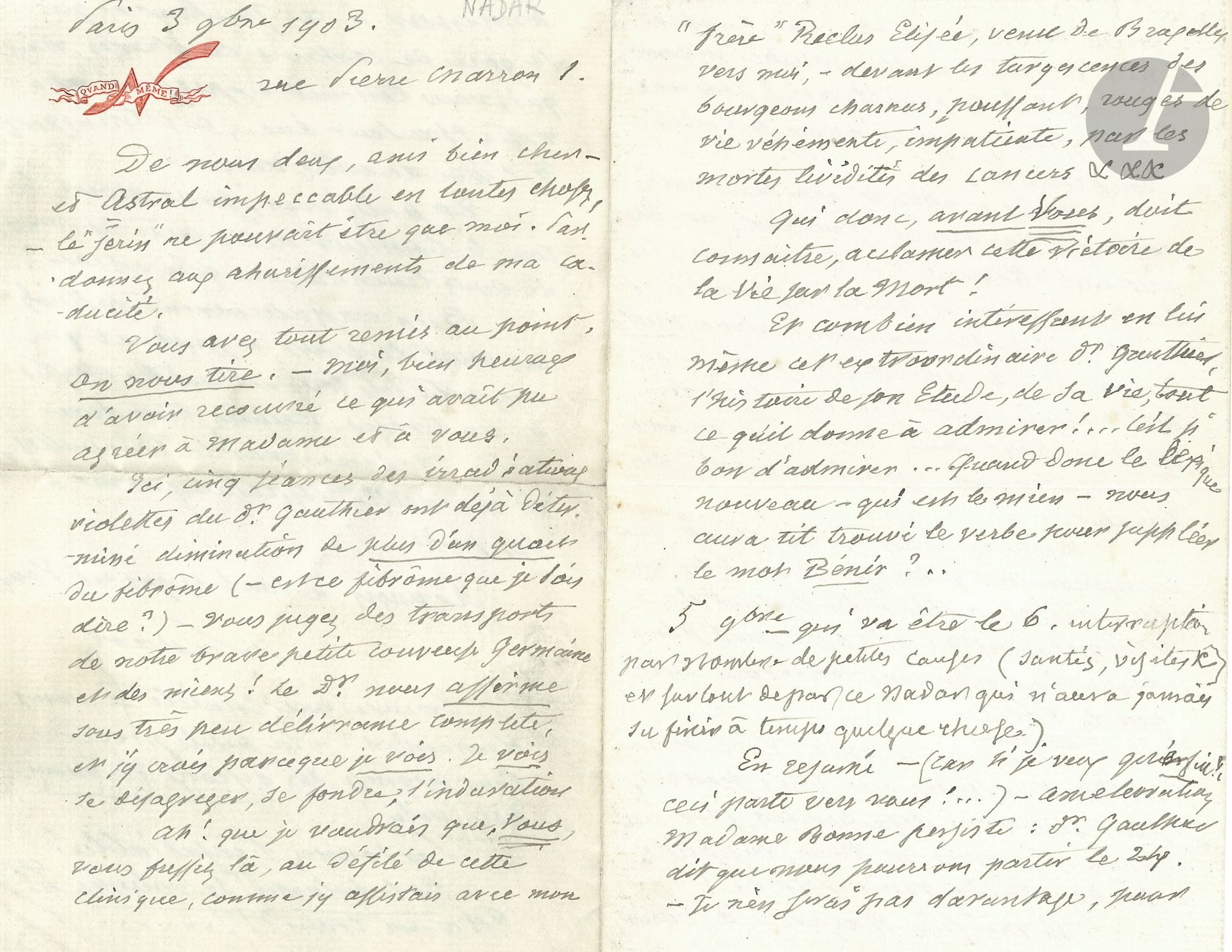 Félix Tournachon dit NADAR (1820-1910). L.A.S., Paris 3 novembre 1903, à un «ami bien cher»; 4pages in-8 à ses chiffre et devise Quand même!
Il se remet grâce au traitement du docteur Gauthier: «cinq séances des irradiations violettes du dr. Gauthier ont déjà déterminé diminution de plus d’un quart du fibrôme». Il a retrouvé la vue, et célèbre avec lyrisme l’œuvre du docteur Gauthier. Après une interruption due à «ce Nadar qui n’aura jamais su finir à temps quelque chose», il avoue: «température présente ou décrépitude mienne, je me débats péniblement sous une dépression». Retrouvant son enthousiasme pour peindre le succès de Gauthier, il ajoute: «Mme Vanderbildt fournit tous les millions pour créer dans Paris même un sanatorium». Il termine en disant que «chez notre fils travaillent les chassis de vos tirages »...