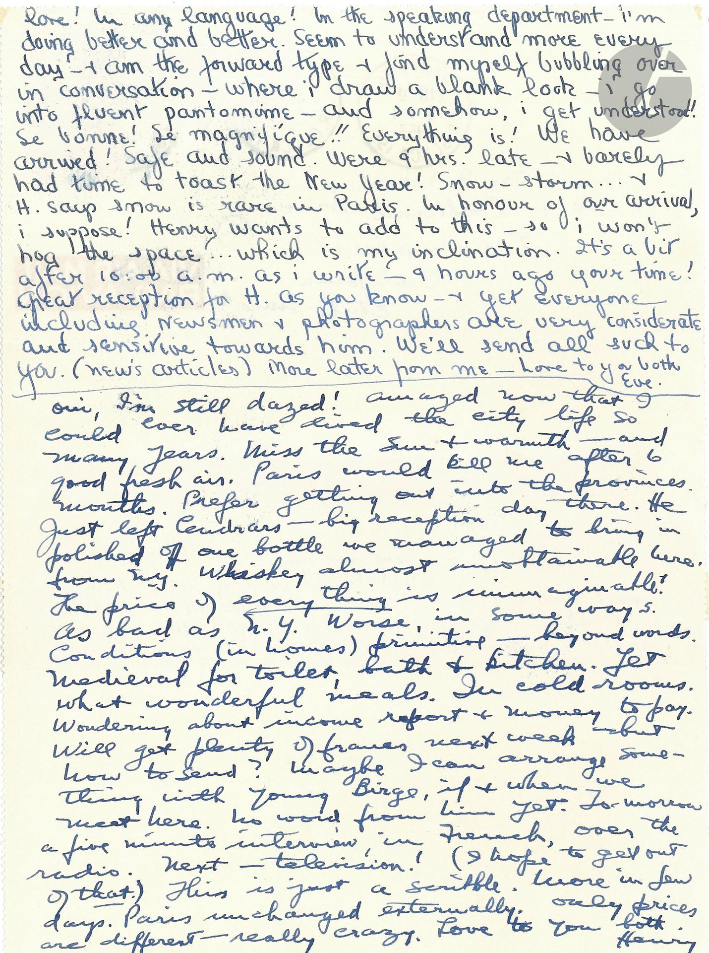 Henry MILLER (1891-1980). L.A.S. «Henry», Paris 5 janvier 1953, à Robert et Edie Finkelstein à Los Angeles; 1page petit in-4, adresse; en anglais.
Le premier tiers de la lettre est écrit par sa femme Eve, qui la commence en français, en souhaitant à leurs amis une bonne année. Elle progresse en français, mais continue à faire de la pantomime pour se faire comprendre. Henry a reçu un très bon accueil, les reporters et les photographes sont très intentionnés envers lui… 
Puis Henry Miller prend la plume: «Oui, I’m still dazed!» Il s’étonne d’avoir pu vivre dans cette ville si longtemps: le soleil, la chaleur et le bon air de Californie lui manquent. Paris le tuerait après six mois! Il vient de quitter, à une réception, Cendrars qui a sifflé une bouteille. Les prix en France sont inimaginables, pires qu’à N.Y; l’habitat est resté primitif «beyond words», les toilettes, salles de bain et cuisines sont médiévales. Mais quels fabuleux repas!… Ils manquent d’argent mais il a fait une interview à la radio et bientôt pour la télévision. Il trouve Paris «unchanged externally. Only prices are different – really crazy» …