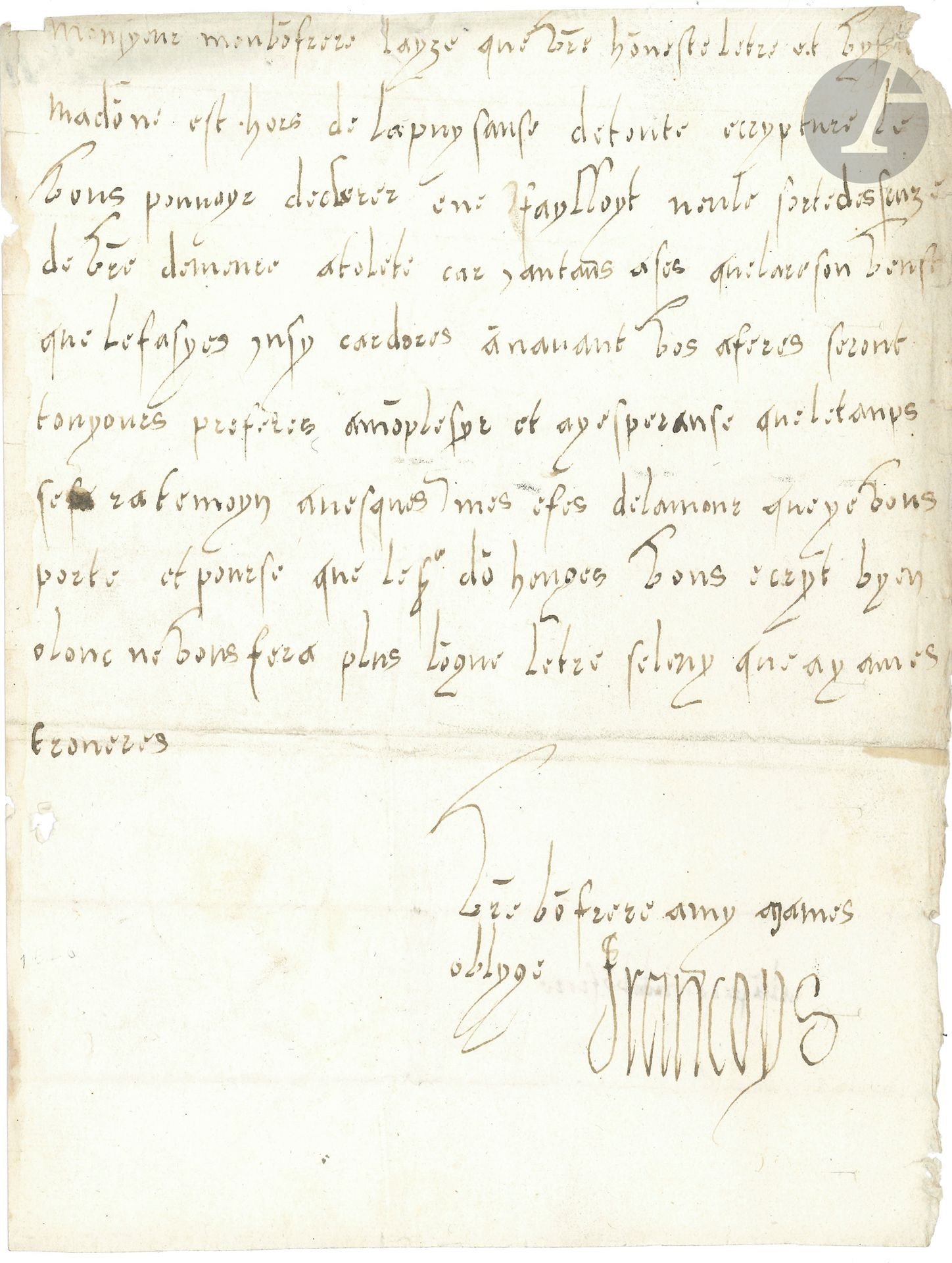 FRANÇOIS Ier (1494-1547). L.A.S., [Madrid fin septembre ou octobre 1525], à Charles-Quint; 1page in-4, adresse au verso «A lampereur mon bon frre» (légèrement rognée en haut).
Belle lettre à Charles Quint pendant sa captivité à Madrid après la défaite de Pavie.
«Monsyeur mon bon frere Layze que vostre honeste letre et vysite ma doné est hors de la puysance de toute ecrypture le vous pouvoyr declarer ene falloyt neule sorte descuze de vostre demeure a Tolede car jantans asés que la reson veust que le fasyez insy car dores anavant vos aferes seront toujours preferes a mon plesyr et ay esperance que le temps sera temoyn avesques mes efes de lamour que ye vous porte et pourse que le  Sgr don Houges [Don Hugo de Moncade] vous ecryt byen olonc ne vous fera plus longue letre seluy que a yames trouveres Vostre bon frere amy a james oblyge Francoys».
Ancienne collection Alfred Morrison, vol. II, p.144 (3).