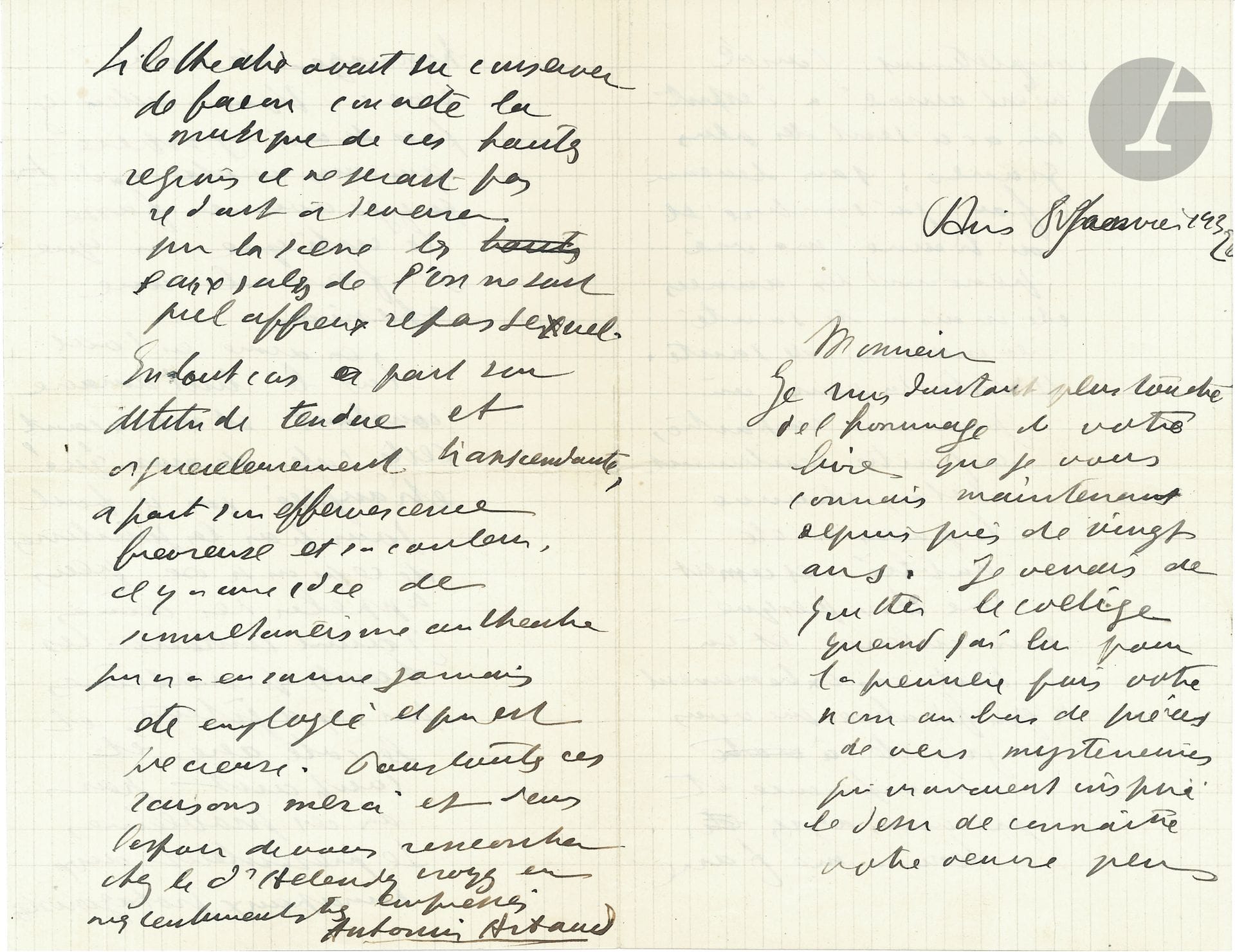 Antonin ARTAUD (1896-1948). L.A.S., Paris 8 janvier 1932, au poète Nicolas Beauduin; 4pages in-8, enveloppe.
Artaud remercie Beauduin de son livre [Pascase, la Fille au singe et les Trois Compagnons, mystère, 1924]... «je vous connais maintenant depuis près de vingt ans. Je venais de quitter le collège quand j’ai lu pour la première fois votre nom au bas de pièces de vers mystérieuses [...] il m’est arrivé à l’esprit un accident des plus graves: sans devenir fou j’ai sombré et ai traîné ma vie pendant des années de maison de santé en maisons de santé. À dater du jour où je me suis en partie, en partie seulement hélas, retrouvé le passé a été oublié et ce m’est une chose presque miraculeuse et en tout cas extrêmement significative que vous ayiez été à ma conférence»... Parlant du livre de Beauduin, Artaud en aime «le tintamarre constant et menaçant, cette sorte de musique étranglée qui se fait jour par les jointures de ce qu’on n’ose plus appeler des âmes. J’aime surtout les hauts problèmes qui s’y agitent [...] Si le théâtre avait su conserver de façon concrète la musique de ces hautes régions il ne serait pas réduit à déverser sur la scène les eaux sales de l’on ne sait quel affreux repas sexuel. En tout cas à part son attitude tendue et orgueilleusement transcendante, à part son effervescence fiévreuse et sa couleur, il y a une idée de simultanéisme au théâtre qui n’a en somme jamais été employée et qui est précieuse»...