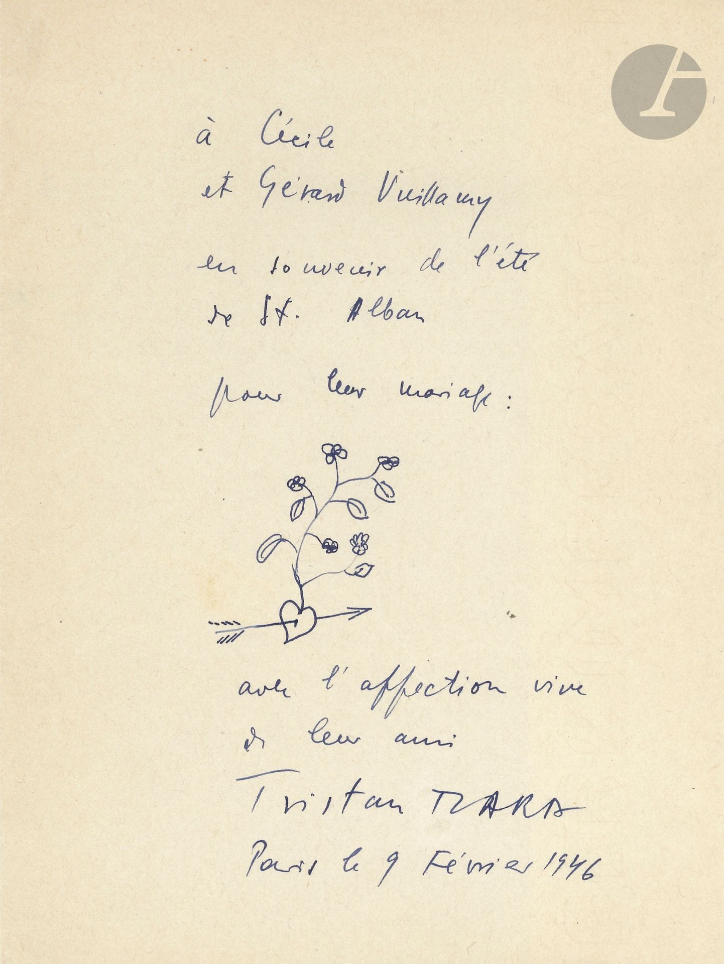 Tristan TZARA (1896-1963). 2 poèmes autographes (dont un signé) et P.A.S.; 1page in-12, 1page in-4 et 1page in-8.  Poème de 2 quatrains: «J’ai un cheval dans ma tête / il bondit et me bouscule»…
Poème numéroté II, comptant 3 quatrains et un distique final: «hérisson hérisson / le temps est dans tes yeux / hérisson de samedi / saupoudré de sucre lent»…
Cette page (13) est accompagnée d’une page de dédicace avec dessin: «à Cécile [Eluard] et Gérard Vuillamy en souvenir de l’été de St. Alban pour leur mariage [dessin d’une plante fleurie poussant sur un cœur percé d’une flèche] avec l’affection vive de leur ami Tristan Tzara Paris le 9 Février 1946».