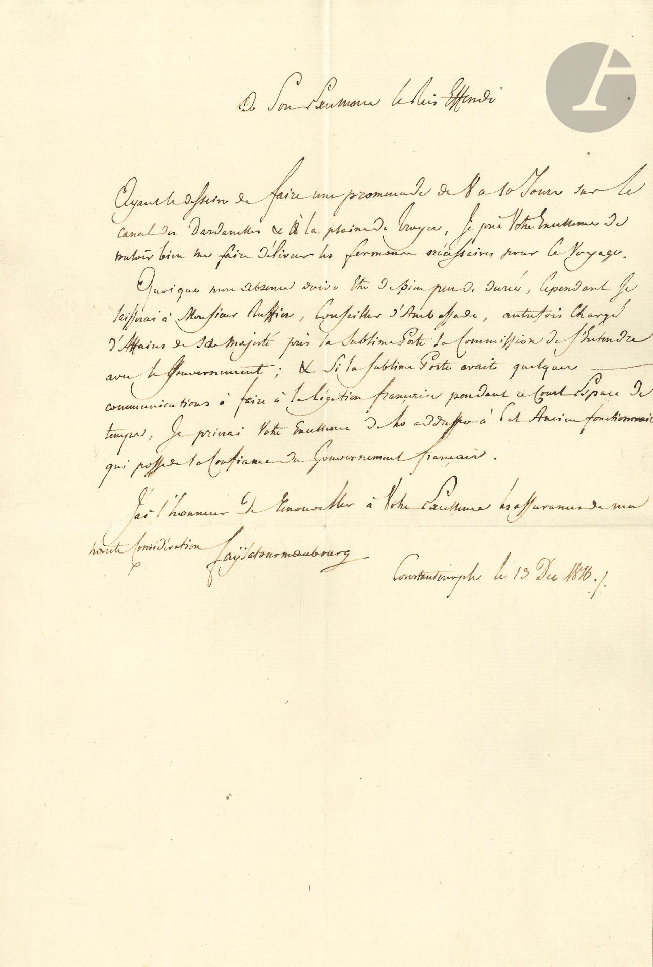 Just-Pons-Florimond de Faÿ marquis de LA TOUR-MAUBOURG (1781-1837) diplomate. L.A.S., Constantinople 13 décembre 1826, à Son Excellence le Reis Effendi; demi-page in-fol.
Allant faire une promenade «sur le canal des Dardanelles & à la plaine de Troye», il demande les firmans nécessaires, et confie toutes les responsabilités à son conseiller d’ambassade M. Ruffin…