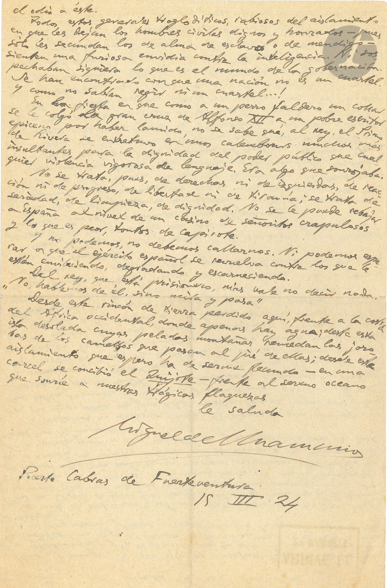 Miguel de UNAMUNO (1864-1936). LA.S., Fuerteventura 15 mars 1924, au directeur du journal Le Quotidien; 2 pages in-4; en espagnol (traduction jointe).
Violent réquisitoire contre la dictature en Espagne, après sa déportation aux Canaries.
Il aurait pu fuir avant «cet acte de faiblesse et de couardise du grotesque Directoire que dirige Primo de Rivera»; il aurait pu demander sa grâce en échange de son silence: «le sentiment de notre devoir envers la patrie, aujourd’hui avilie et déchirée par les dictateurs, nous en empêcha. [...] Il faut que l’Europe sache qu’un groupe de généraux prostitués, joueurs et ivrognes assouvissent en Espagne leurs instincts sadiques [...] Le monstre de légèreté qu’est Primo de Rivera passe ses nuits dans les maisons de débauche, non pas chez une maîtresse, non, mais bien dans les lupanars publics, où se prennent, avec un cerveau déjà brumeux, les décisions les plus graves – véritable défi à la dignité humaine. [...] Ils ont uni dans la prostitution la sacristie et le Cuartel général des généraux de casino»...
Unamuno raconte l’ascension des gens au pouvoir, leur veulerie, traitant Primo de Rivera de «paon royal» et Martinez Avido de «fou dangereux». Il stigmatise leur incompétence politique, leur «ressentiment violent à l’égard de l’intelligence»...
«Il n’est pas question de droite ni de gauche, de réaction ni de progrès, de liberté ni de tyrannie, mais bien de sérieux, de propreté, de dignité. On ne peut maintenir l’Espagne au niveau d’un casino, de petites crapules, et ce qui est pire de sots calotins. Et nous ne pouvons, nous ne devons pas nous taire. Nous ne pouvons même pas espérer que l’armée se soulève contre ceux qui l’avilissent, la dégradent et la blessent. Du roi, qui est prisonnier, mieux vaut ne rien dire»...