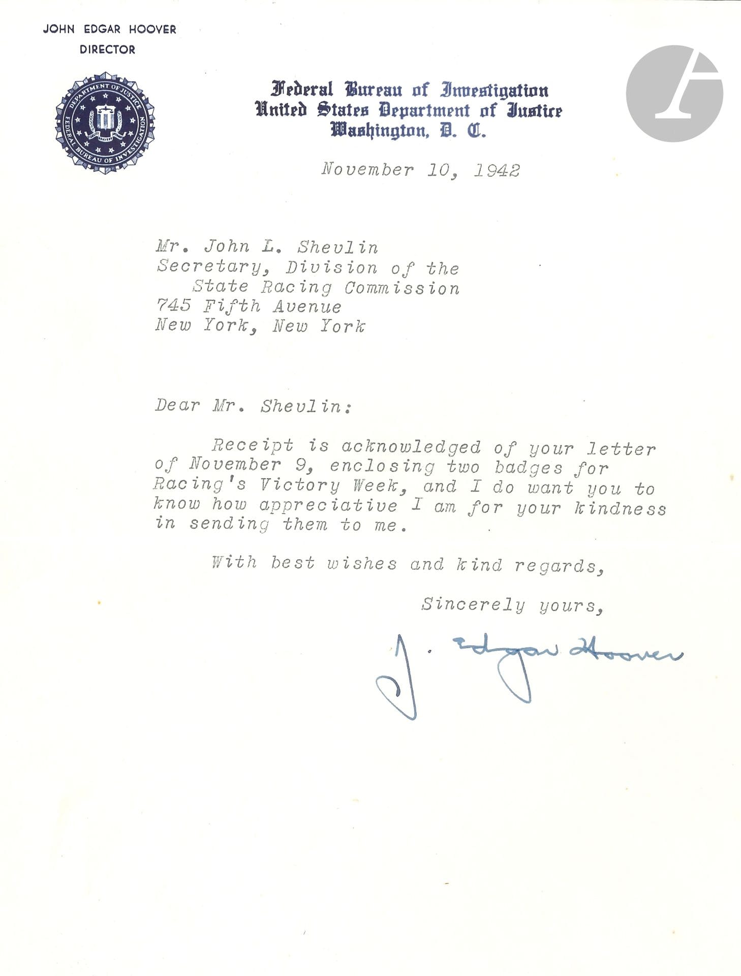 John Edgar HOOVER (1895-1972) directeur du F.B.I. L.S., Washington 10 novembre 1942, à John L. Shevlin; sur 1page petit in-4 à son en-tête John Edgar Hoover, Director – Federal Bureau of Investigation, United States, Department of Justice, petite vignette.
   Au secrétaire de la «Division of the State racing Commission» à New York, le remerciant de l’envoi de deux badges pour la course de la Victory Week [organisée à New York à Belmont Park en soutien aux troupes et aux frais de guerre]…