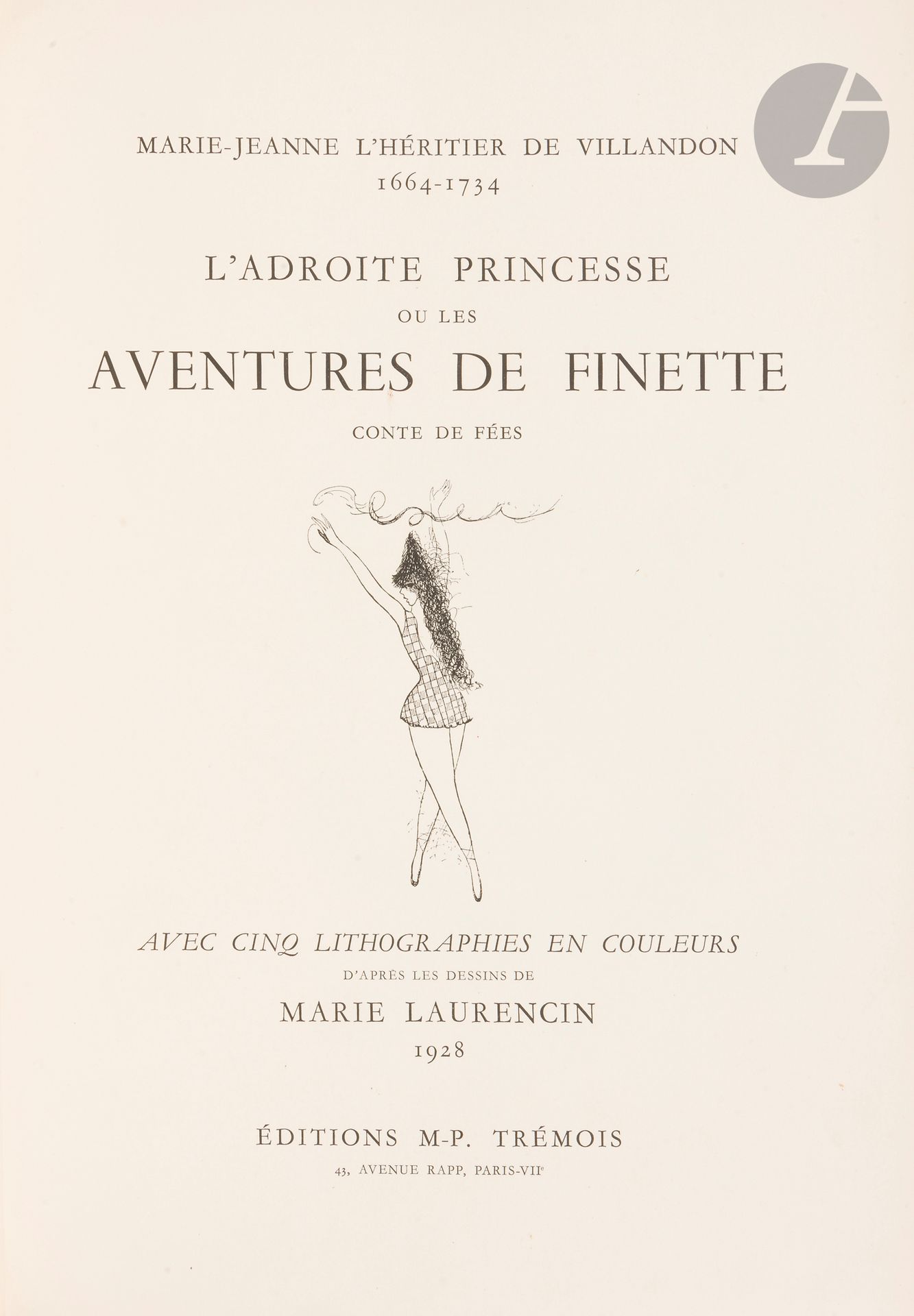LAURENCIN (Marie) - L’HÉRITIER DE VILLANDON (Marie-Jeanne).
L’Adroite princesse ou les aventures de Finette, conte de fées.
Paris : Éditions M.-P. Trémois, 1928. — In-folio, 452 x 317 : (1 f. blanc), 30 pp., (5 ff. 2 derniers blancs), couverture imprimée. En feuilles, couverture rempliée, chemise et étui de l’éditeur.

Très belle édition tirée à 480 exemplaires, illustrée d’une vignette en noir sur le titre, reprise sur la couverture, et de 5 grandes lithographies en couleurs sur chine monté de Marie LAURENCIN (1883-1956), comprises dans la pagination.

Un des 450 exemplaires sur papier vélin, enrichi de la couverture du Crapouillot de Noël 1928, illustrée d’une composition de Marie Laurencin.

Légères usures au dos de la chemise. Rousseurs claires et quelques déchirures restaurées à la couverture. Parfait état intérieur, les rabats de la couverture ayant comme toujours bruni le feuillet en regard.

Provenance :
N. Harwich, avec ex-libris.