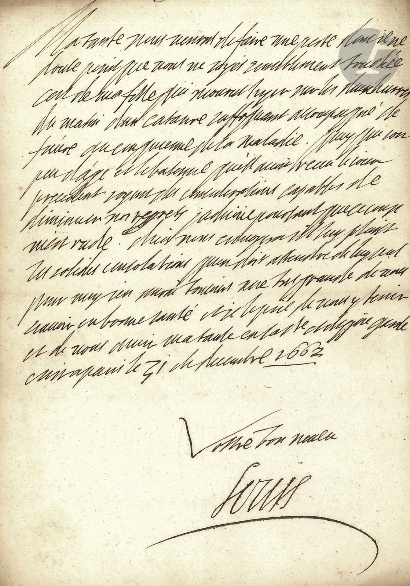 LOUIS XIV (1638-1715). L.S. «Louis», Paris 31 décembre 1662, à «ma tante» [peut-être Christine de France, duchesse de Savoie]; 1page in-4.
Émouvante lettre sur le décès de sa fille aînée, Anne-Élisabeth de France, née le 18 novembre 1662, et morte d’une fluxion de poitrine, la veille de cette lettre, le 30 décembre de la même année. Louis XIV en fut très affecté; ce fut le premier d’une longue série de deuils. 
 «Ma tante nous venons de faire une perte dont je ne doute point que vous ne soyés terriblement touchée. Cest de ma fille qui mourut hyer sur les deux heures du matin dun catarre suffoquant accompagné de fievre […]. Quoyque son peu d’age et le bateme qu’elle avoit receu le jour precedent soyent des considérations capables de diminuer nos regrets jadvoue pourtant que ce coup m’est rude. Dieu nous envoyera sil luy plaist les solides consolations quon doit attendre de luy seul»…