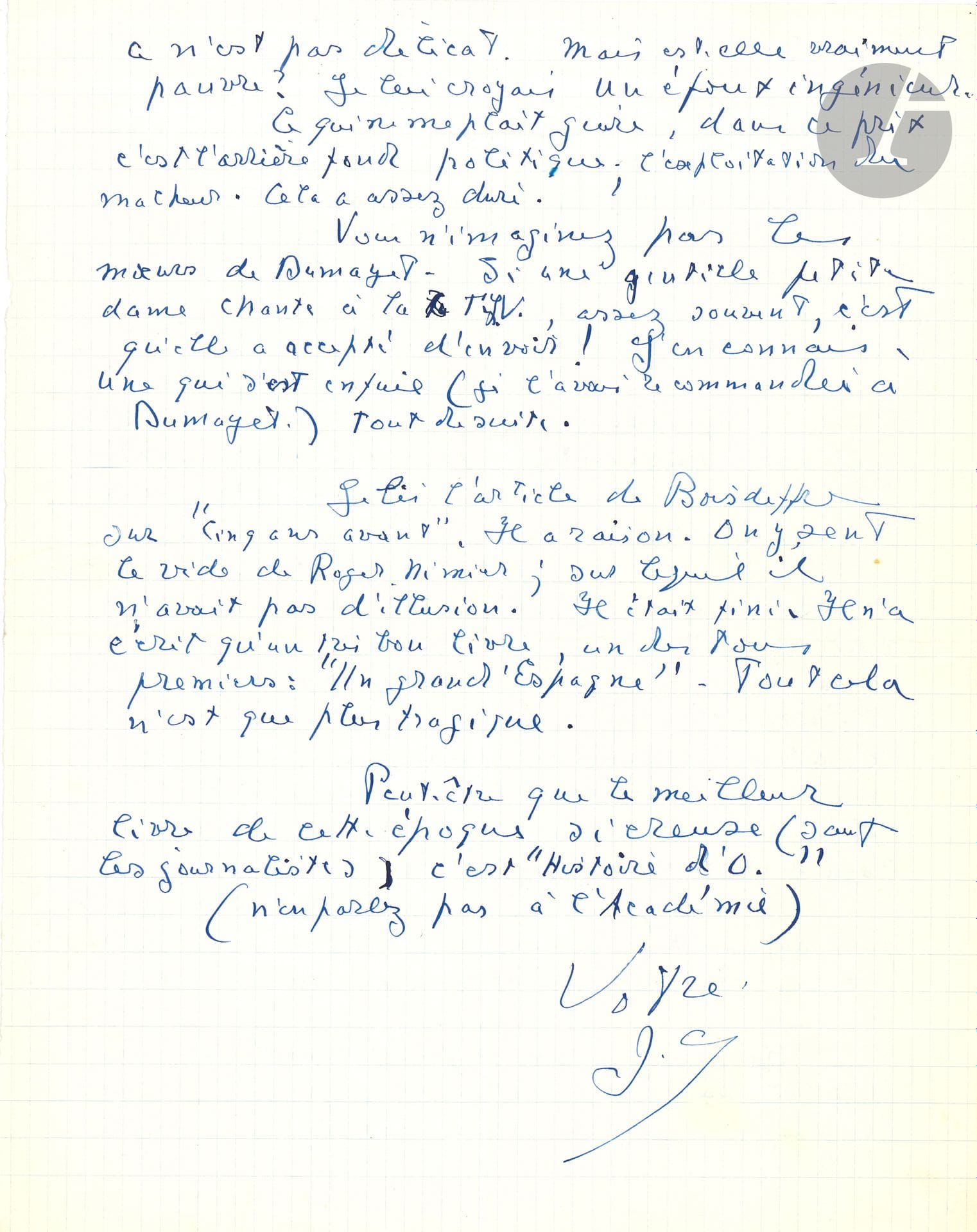 Jacques CHARDONNE (1884-1968). L.A.S. «J.C», 24 novembre 1962, [à Jacques Brenner]; 2 pages in-4.
Sur la déchéance de l’édition et de la littérature. Chardonne précise sa pensée concernant le capitalisme qui repose non sur l’argent mais sur les hommes. «Quand le baromètre est à zéro, inutile de chauffer artificiellement; l’entreprise est fichue; elle n’a qu’à disparaître. C’est très net dans l’édition. Le Mercure est un bon exemple. (Charpentier, de même; tous les éditeurs de “littérature”, d’ailleurs). Il s’agit d’une certaine époque (certains auteurs, et public). Et de l’éditeur. Est-ce qu’il existe des réserves d’éditeurs, quand ils manquent dans une maison ? (Charpentier était un “éditeur”; A. Fasquelle, ce n’était rien); de même Arthème Fayard était un éditeur; ses successeurs, rien. On peut déverser des capitaux (ce que l’on fait aujourd’hui) dans une maison sans éditeur et sans auteurs; c’est faire pipi sur le sable»... Il parle d’un prix de consolation qui lui déplaît par son arrière-fond politique («l’exploitation du malheur»), et des mœurs répréhensibles de Dumayet, avant de partager les critiques de Boisdeffre à l’égard de Cinq ans avant, dans lequel on sent le vide de Roger Nimier : «Il n’a écrit qu’un très bon livre, un des tout premiers : Un grand d’Espagne. Tout cela n’est que plus tragique. Peut-être que le meilleur livre de cette époque si creuse (sauf les journalistes) c’est Histoire d’O (n’en parlez pas à l’Académie)»... 

On joint une autre L.A.S., La Frette 25 octobre 1931, à Frédéric Lefèvre (1p. in-4, enveloppe), à propos du livre de Lefèvre, Le Sol, qu’il a signalé aux Goncourt; il lui a envoyé «un exemplaire de Claire (Mon plaisir)»...