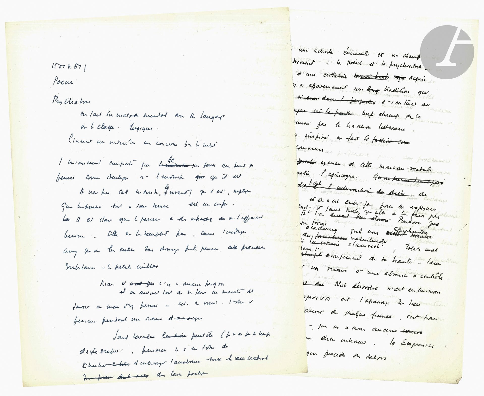 Jacques LACAN (1901-1981). Autograph manuscript, Ποιησις Poésie Psychiatrie, [ca. 1958]; 18pages in-4.
Draft, with erasures and corrections, of a fascinating reflection on poetry, which appears to be unpublished, but some elements of which can be found in the seminar Le désir et son interprétation (1958-1959). Here are just a few extracts. 
 "We make the mentally ill out of language. We classify him. [...]
To confuse an eminent activity with a field of collapse - poetry and psychiatry - you have to start from a certain historical background - there seems to be a tradition that goes back a long way [...] The idea of inspired delirium is the common denominator. [...] No disorder is in itself creative. [...]
Poets curse. [...] Poetry, creation. Psychiatry, the production of psychopathological m. [maladies]. [...]
It's ridiculous to attribute an Oedipus complex to "Hamlet", the protagonist of Hamlet. Does the author have one? It depends. Is it possible to have an Oedipus complex before Freud discovered it? It's not an "idealistic" question. There was plutonium before it was discovered. [...] It's clear that radioactive irradiation wasn't recorded before there were Geiger machines. There are the real effects of the Oedipus complex, which are only counted as such under the conditions of psychoanalysis. [...] Poetry makes the poet - it makes him - he is made. Certainly not. The fact of making poetry. A carpenter makes a ship. That is to be poet. That is to be poet. [...]
As far as poetry is concerned, we'll start from the fact that the Greeks in the Ποιησις recognized the creation to which they felt proper, without privileging it over all that there can be, Ποιουμενα, of things made by the operation of language. They don't seem to have been any more anxious than they should have been to specify why of these things made, the highest to reveal the power of language was the one where language was the object of first care. [...] But here it must be remembered that the philosophers whose grip only fell from the corner that Socrates put on it, expressed themselves in poems. Judge for yourself what remains in the great fragment of Parmenides. Socrates' corner, what he knows, is nothing other than his desire; he proclaims himself to know nothing else, and this desire is alienated, since it is his voices (or his demon, as you will) that command it. [...] In contrast to the poetry of Hesiod's thought of destiny, it was a psychiatric issue that inspired the detour from which we now find ourselves questioning the poetry of our science. This psychiatric incidence has been translated more by guessing than by reading, by recourse to the foolish idea of decadence. Freud himself has given in to this fatality, wanting to distance the drama of Hamlet from Oedipus, which he describes as a "repressed fold". It's a false step. [...]
For we must not be led astray by the image of the cursed poet. Poets curse, that's nothing new. See Dante"... Etc. 
And he concludes: "That's why you can't stick to Hölderlin without remaining, when you miss it, a dried fruit - even with the anguish of having shown that you already were. And our dear Ella Sharpe, whose single dream case interpreted by her kept us busy for over two months, seems to us to have withered away simply by having tried to reduce the work that inspired her to the alternating phasing of a cyclothymia."