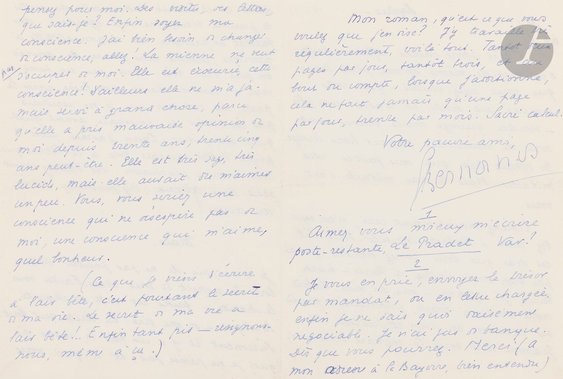 Georges BERNANOS (1888-1948). L.A.S., Hyères [13 juin 1933], à une «amie chérie» [Madeleine Le Chevrel?]; 4 pages in-8.
Bernanos (qui se remet à écrire Monsieur Ouine après avoir perdu une partie du manuscrit) ne veut pas aller à Paris: «j’ai eu tant de mal à rentrer dans mon livre après la perte des cahiers que je ne voudrais pas en sortir de nouveau avant quelques semaines. Enfin, j’avais le projet d’aller chercher Yves à la Pierre-qui-Vire le mois prochain. [...] Je vous prie de ne pas pousser trop loin le respect de mes vices. Faites moi la charité – faites cet acte de charité héroïque – de me dire la vérité sur tout. [...] Enfin soyez ma conscience. J’ai bien besoin de changer de conscience, allez! La mienne ne veut pas s’occuper de moi. Elle est écœurée, cette conscience! D’ailleurs elle ne m’a jamais servi à grand chose, parce qu’elle a pris mauvaise opinion de moi depuis trente ans, trente cinq ans peut-être. Elle est très sage, très lucide, mais elle aurait dû m’aimer un peu. Vous, vous seriez une conscience qui ne désespère pas de moi, une conscience qui m’aime, quel bonheur. [...] Mon roman [Monsieur Ouine...] j’y travaille très régulièrement, voilà tout. Tantôt deux pages par jour, tantôt trois, et au bout du compte, lorsque j’additionne, cela ne fait jamais qu’une page par jour, trente par mois. Sacré calcul!»...
Ancienne collection Daniel Sickles (Littérature du XXe siècle, 13-15 juin 1983, n°41).