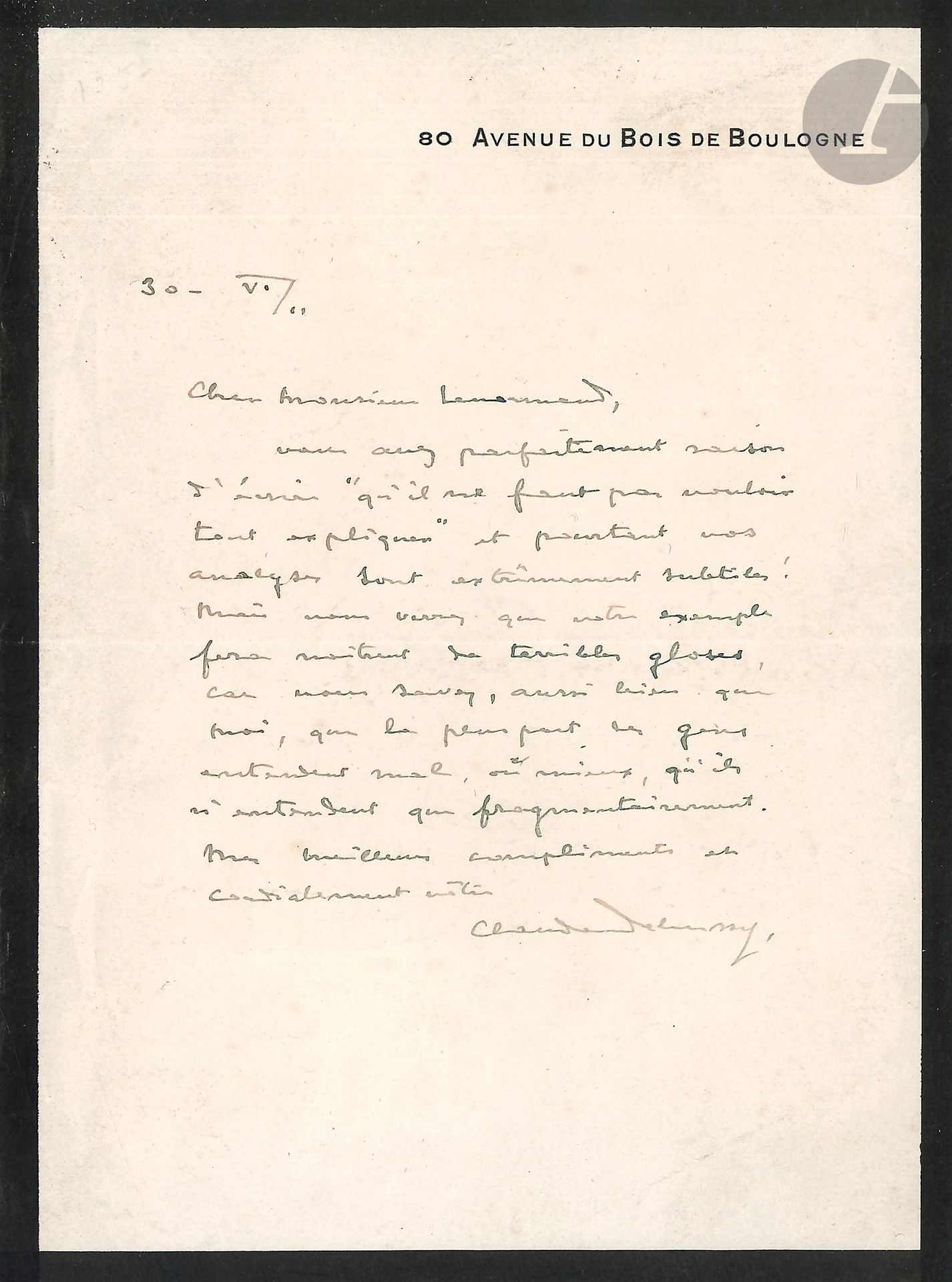 Claude DEBUSSY. L.A.S., 30 juin 1911, au musicologue René Lenormand; 1page in-8 à son adresse (deuil).
«Vous avez tout à fait raison d’écrire “qu’il ne faut pas vouloir tout expliquer” et pourtant vos analyses sont extrêmement subtiles! Mais vous verrez que votre exemple fera naitrent [sic] de terribles gloses, car vous savez, aussi bien que moi, que la plupart des gens entendent mal, ou mieux, qu’ils n’entendent que fragmentairement»… [René Lenormand (1846-1932) préparait une Étude sur l’harmonie moderne.]