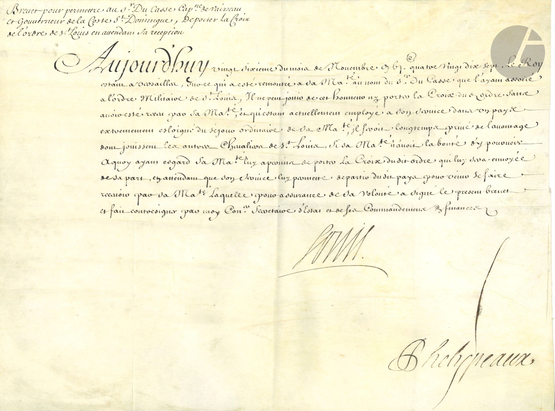 LOUIS XIV (1638-1715). 5 L.S. ou P.S. (secrétaire), Versailles et Marly 1697-1705, à Jean-Baptiste Du Casse (1646-1715); contresignées par Louis II Phélypeaux; 16pages in-fol. dont un vélin, 2 adresses.
16 novembre 1697, brevet pour porter la croix de l’ordre de St Louis pour le S. Du Casse, capitaine de vaisseau et «gouverneur de la Coste St Domingue». – 3 mai 1702. «Mémoire pour servir d’instruction au Sr Ducasse chef d’escadre des armées navales», pour mener l’escadre des renforts espagnols vers les Indes occidentales afin de combattre les flottes anglaise et hollandaise, et assurer «l’assiette ou introduction des nègres dans les Indes Espagnoles»… (cahier de 11p.). – 8 et 11 mai 1703, congé et ordre de veiller au désarmement de vaisseaux ramenés de l’Amérique espagnole. – 9 août 1705, instruction pour conférer l’ordre de St Louis au S. Daire, capitaine de vaisseau.
On joint une L.A.S. de Ducasse, Amiens 1er février 1694, au sujet de paiements (2p. in-4, adr.).
On joint également: – une p.s. par La Chambre au nom d’Henri III, 1585 (vélin); – un passeport signé par Louis XVI (secrétaire) et Vergennes, 1785; – une p.s. par le cardinal Carlo Rezzonico, 1794 (vélin); – une l.a.s. par Jean-Jacques Barre, graveur général des Monnaies, 1840, sur la médaille d’or de la famille royale.
