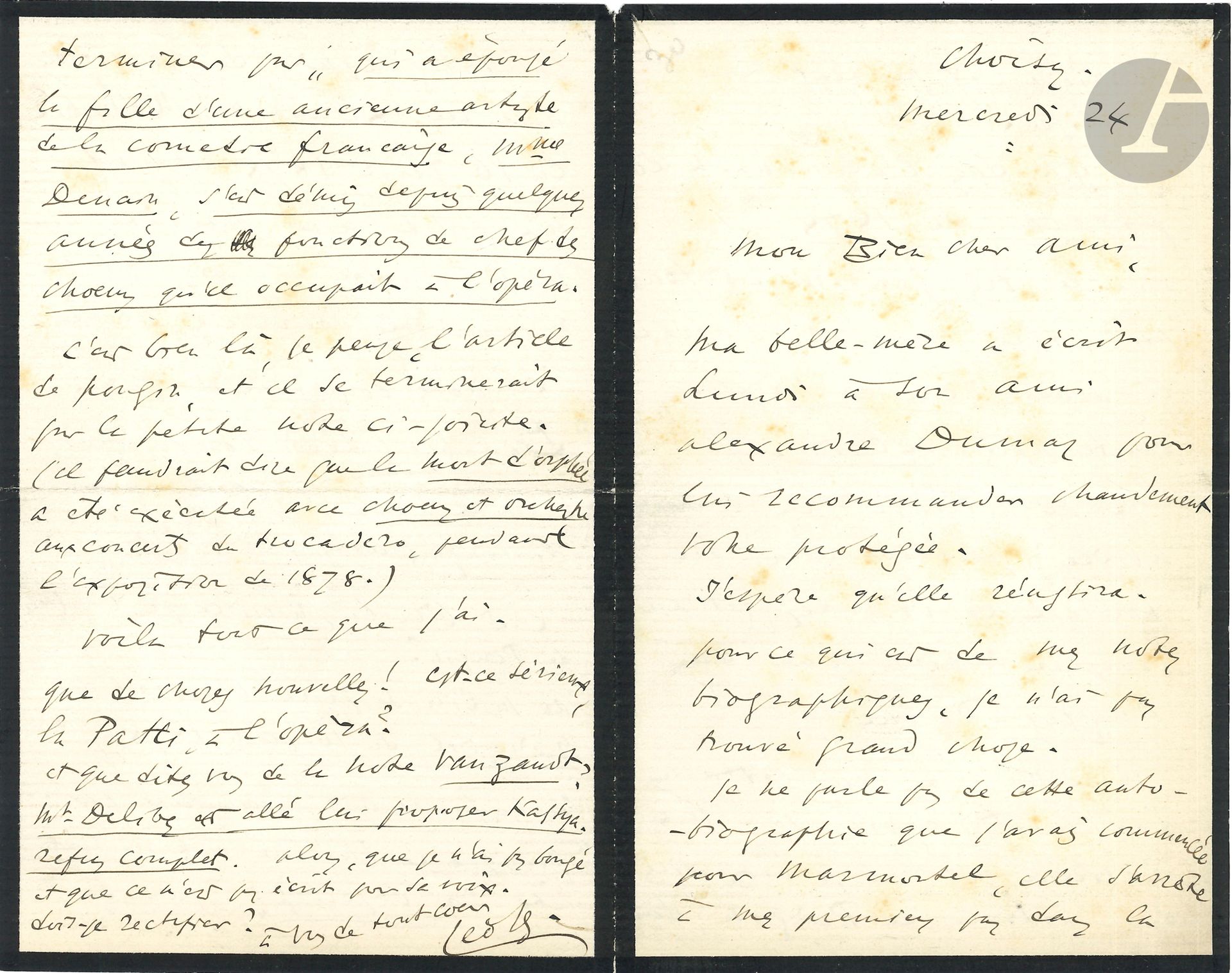 Léo DELIBES (1836-1891). L.A.S., Choisy mercredi 24 [1890?], à un ami; 4pages in-8 (petit deuil).
Sa belle-mère a écrit à son ami Alexandre Dumas pour recommander la protégée de son correspondant. Puis il passe en revue les notices biographiques qui lui ont été consacrées, dont un article d’Arthur Pougin. «Est-ce sérieux, la Patti à l’Opéra?» Une note de journal prétend qu’il a été proposer Kassya à Marie Van Zandt: «alors que je n’ai pas bougé et que ce n’est pas écrit pour sa voix»…