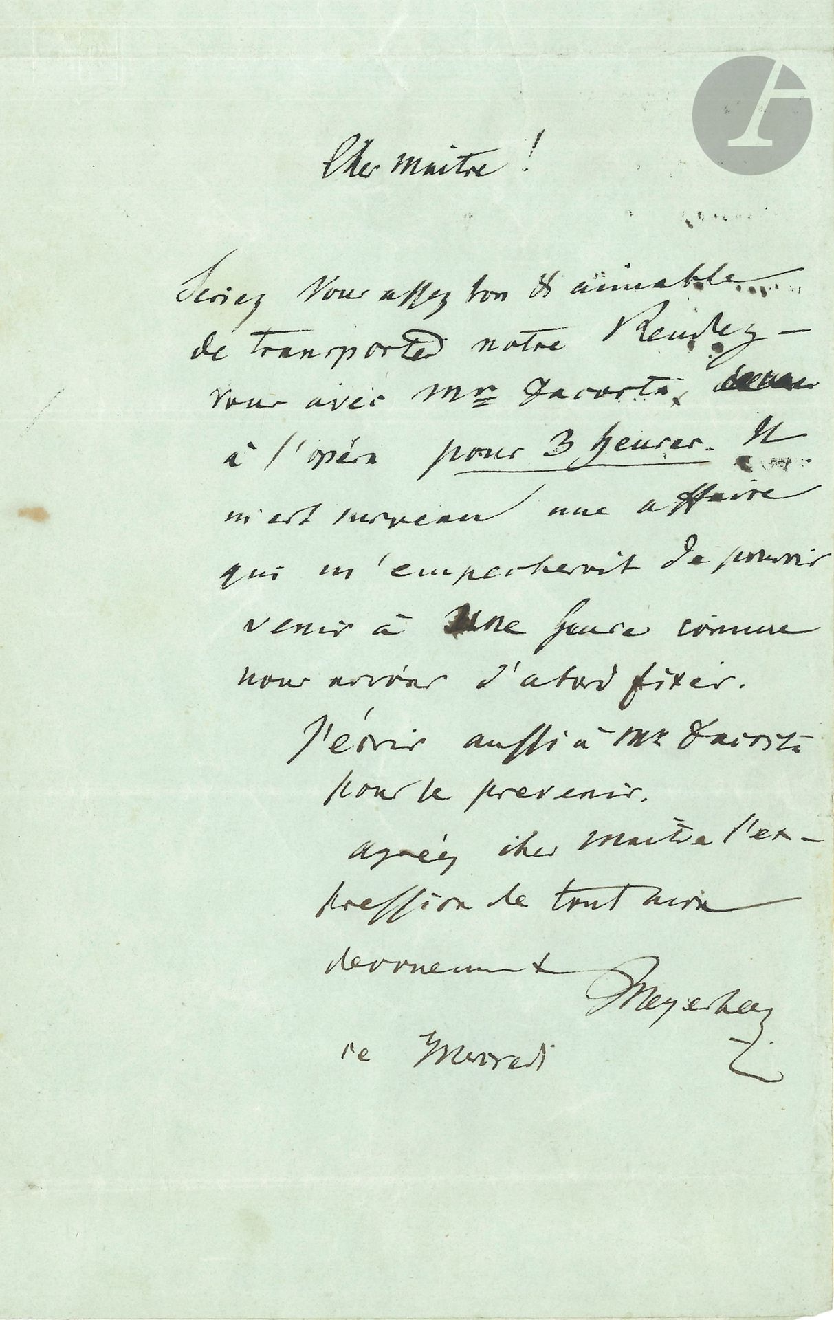 Giacomo MEYERBEER. L.A.S., this Wednesday, to violinist François Habeneck; 1page in-8, addressed.
He wishes to postpone their appointment at the Opéra with M. Dacosta until 3 a.m.; "a matter has arisen which would prevent me from being able to come at one o'clock as we had originally arranged"...