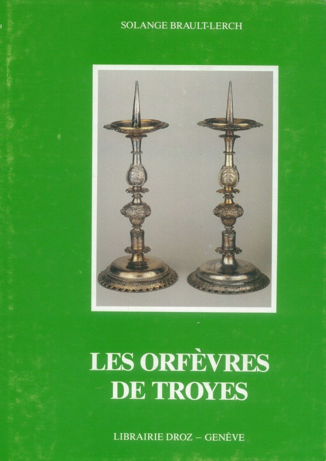 3 volumes :
-BRAULT-LERCH Solange 
Les orfèvres de Troyes en Champagne.
Librairire Droz, Genève, 1976.
- BRAULT-LERCH Solange 
Les orfèvres de Franche-Comté. Tomes I et II.
Librairie Droz, Genève, 1976.