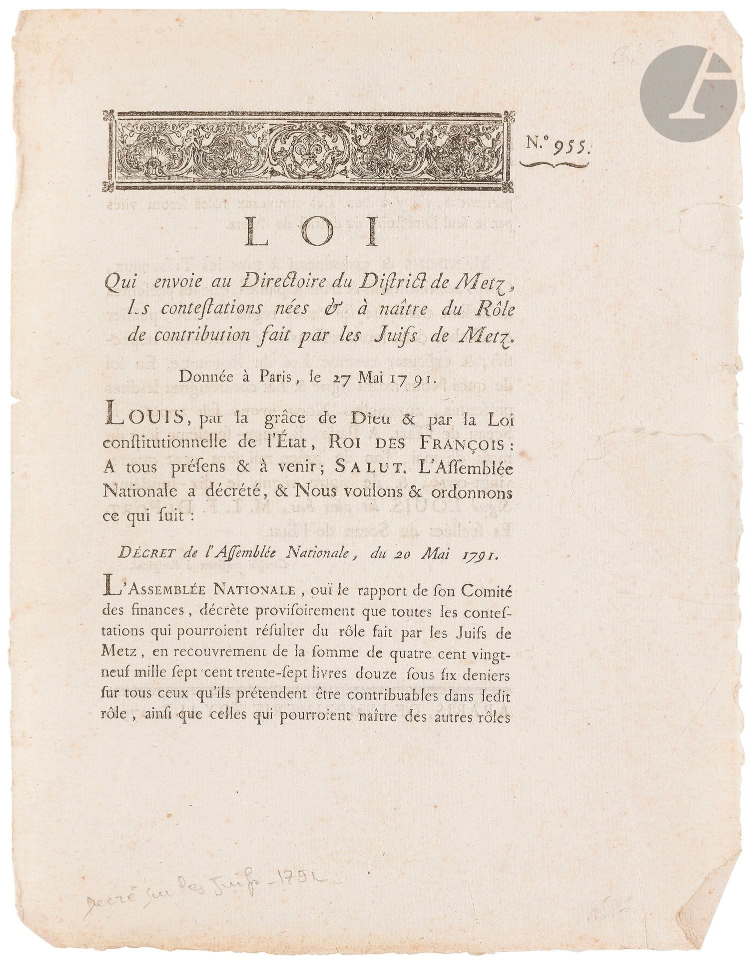 ÉDITS ET LOIS - METZ] Loi qui envoie au Directoire du district de Metz, les contestations nées &amp; à naître du Rôle de contribution fait par les Juifs de Metz. 
Given in Paris, May 27, 1791. Paris, Imprimerie nationale, 1791, 2 pages in-4. Tears in margins.
Bibliography: Szajkowski, Emancipation, 242.
Enclosed:
Letter printed to help promote a lottery in favor of a hospice in Metz in 1862. One page in-4.







Keywords:
judaica, jew, jewish, hebrew, rabbis, jewish, torah, hebrew, hebraica, judaism, synagogue, zionism, pessah, pessach, haggada, haggadah, hagada, hagadah, passover, menora, menorah, hannuka, hannuca, hannucca, hanouccah, torah, juden, israélite, Israël, antisemitism, antisémitisme, dreyfus, meguila, sepharade, sefarad, ketouba
