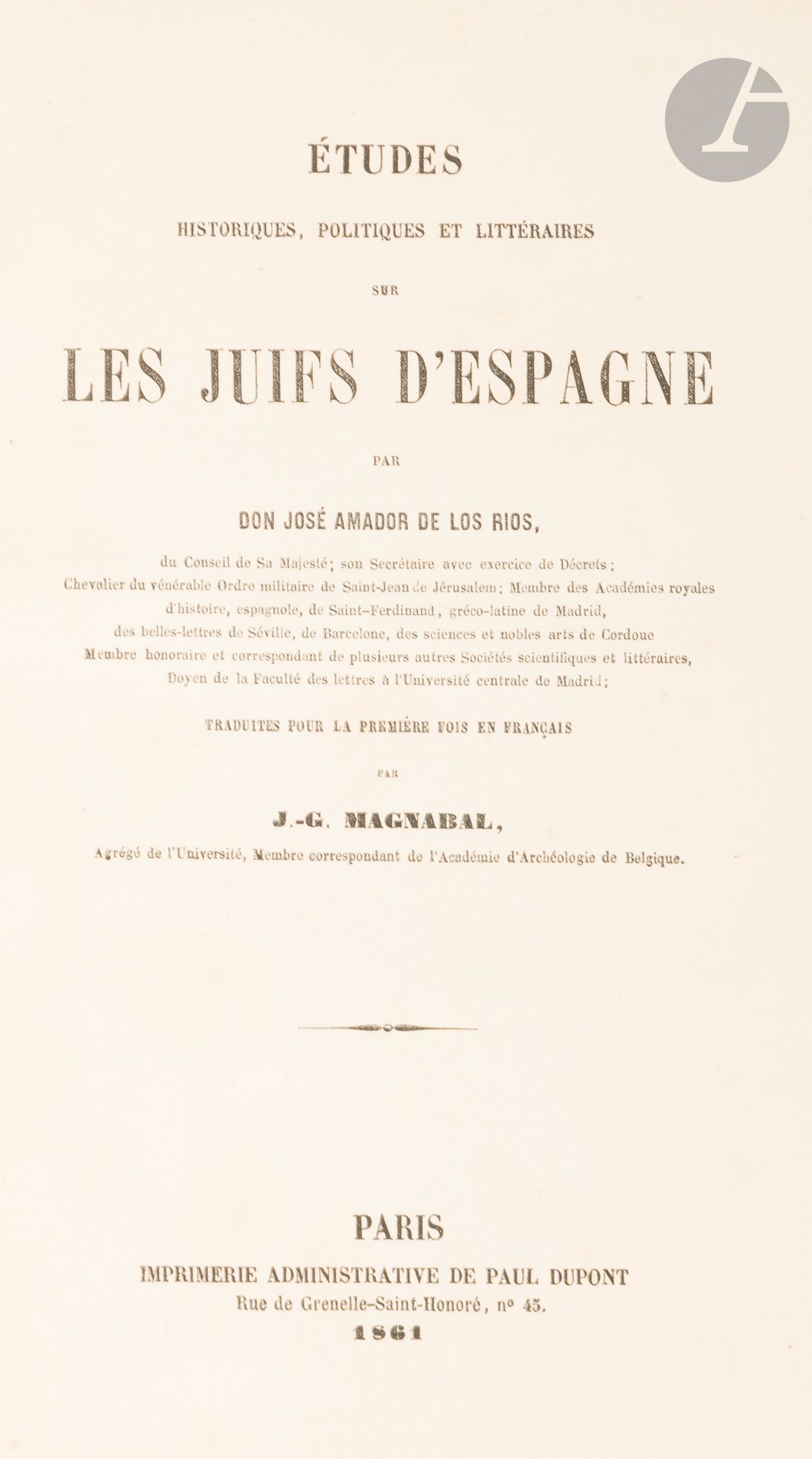 °[HISTOIRE DES JUIFS D’ESPAGNE] Don José ALMADOR de LOS RIOS, Études historiques, politiques et littéraires sur les Juifs d’Espagne… traduites par J. Magnabal. Paris, Imprimerie administrative de Paul Dupont, 1861.
In-8, reliure veau glacé, dos à nerfs, quelques manques d’épiderme. 
Ex-libris de M. R. Westropp et de Jacques Zehmour. Envoi du traducteur.







Mots clés :
judaïca, juif, juive, hébreux, rabbins, jewish, torah, hebrew, hebraica, judaisme, synagogue, sionisme, pessah, pessach, haggada, haggadah, hagada, hagadah, passover, menora, menorah, hannuka, hannuca, hannoucca, hanouccah, torah, juden, israélite, Israël, antisemitism, antisémitisme, dreyfus, meguila, sepharade, sefarad, ketouba