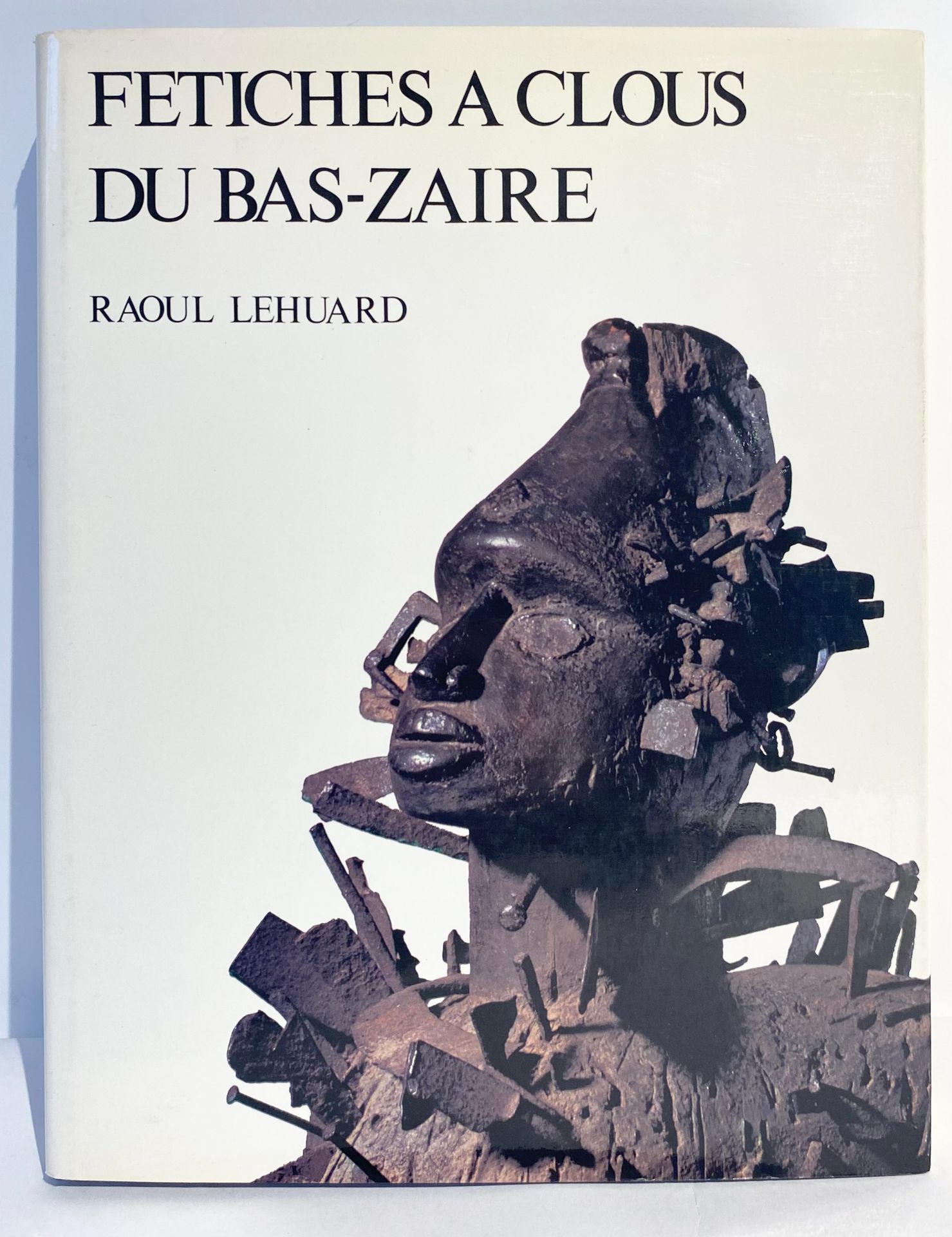 LEHUARD Raoul, Fétiches à clous du Bas-Zaïre, Art d Afrique Noire, 1980.