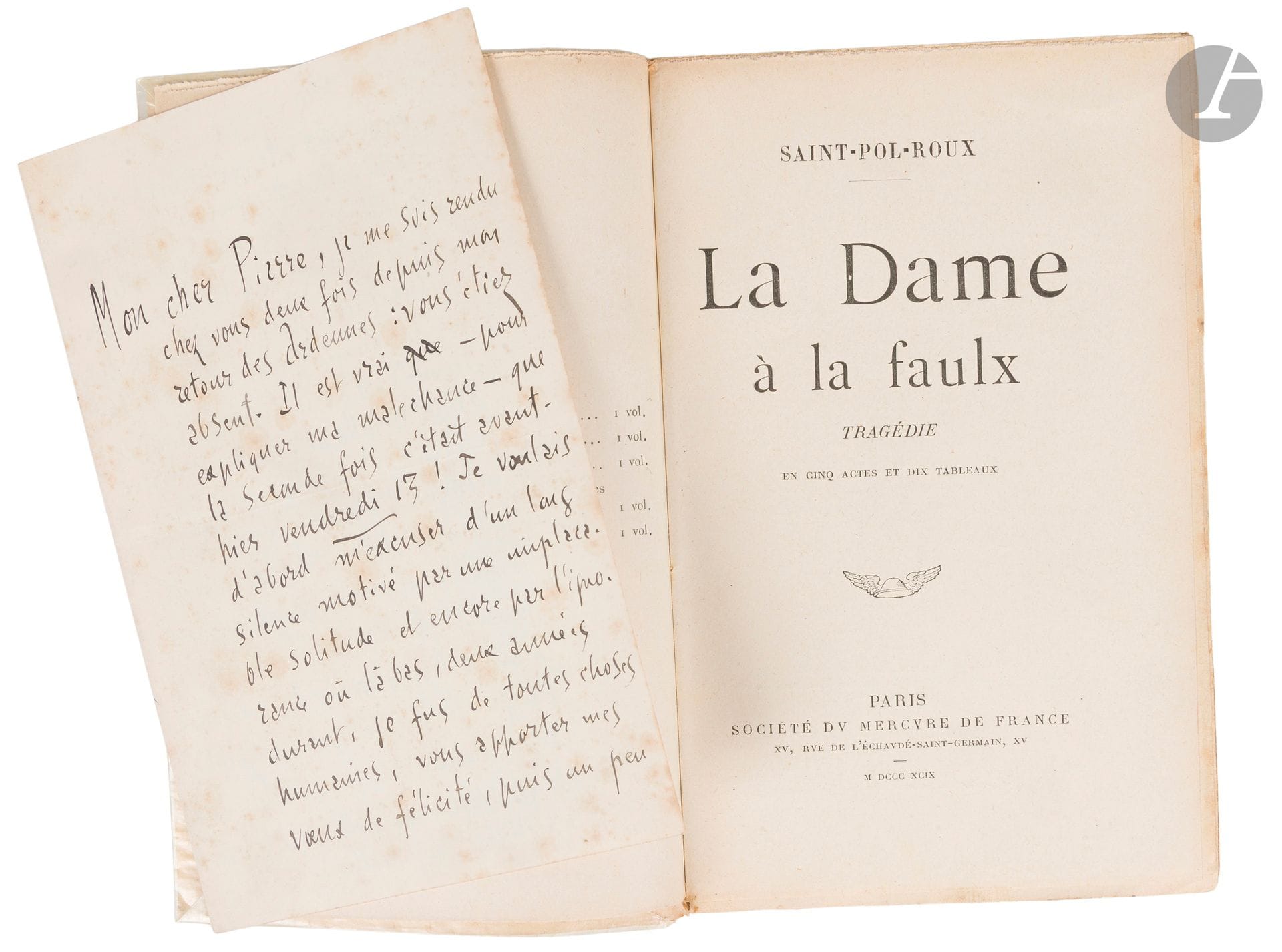 SAINT-POL-ROUX.
La Dame à la faulx. Tragédie en cinq actes et dix tableaux.
Paris : Société du Mercure de France, 1899. — In-18, 187 x 118 : 431 pp., (1 f. de cat.), couverture imprimée. Broché, non rogné, chemise à recouvrement à dos et coins de maroquin bleu foncé à coins, dos à nerfs orné, doublures de daims bleu foncé, étui bordé (B. Bichon).

Édition originale de cette longue tragédie en vers, considérée comme injouable dans cette version, dont la mort est le personnage principal, apparaissant sous les traits d’une fille splendide.

Exemplaire du tirage courant, enrichi d’une longue lettre autographe signée de Saint-Pol-Roux, de 4 pages in-8, datée du 15 novembre 1896. Elle est adressée à « Mon cher Pierre », à qui il demande une aide financière. Il évoque tout d’abord sa pièce : « Peut-être savez-vous que je reviens avec des œuvres de bataille, peut-être avez-vous lu qu’une entre autres (cette DAME À LA FAULX dont un des premiers vous connûtes la teneur) est en instance au seuil de Sarah Bernhardt. » L’auteur tenta effectivement de faire jouer sa pièce par Sarah Bernhardt et Mounet-Sully. Il poursuit : « Si vraiment vous avez foi en Saint-Pol-Roux, si vous daignez supposer qu’une volonté me prédestina pour livrer la « bataille d’Hernani » du Symbolisme, donnez-moi un coup d’épaule - lequel vous serait restitué dès l’avènement chez moi de l’Or et du Laurier […] Rappelez-vous que j’ai tout tenté pour gagner l’indépendance nécessaire à mes œuvres d’avenir, et que, n’ayant pu la conquérir, je dus fuir dans la Forêt, vers la vie de méditation. Me voici revenu au pays des misérabilités, - eh bien vous à qui sourit videmment la Fortune tendez-moi la main, la main qui sauve… Aidez le poëte, n’est-ce pas collaborer aussi ? Et tenez, imaginez-vous un instant que nous vivons en 1830 et que je m’appelle Victor. Hein c’est orgueilleux d’écrire cela, mais cet argument in extremis me servira sans doute auprès de votre cœur. »

Exemplaire très bien conservé.