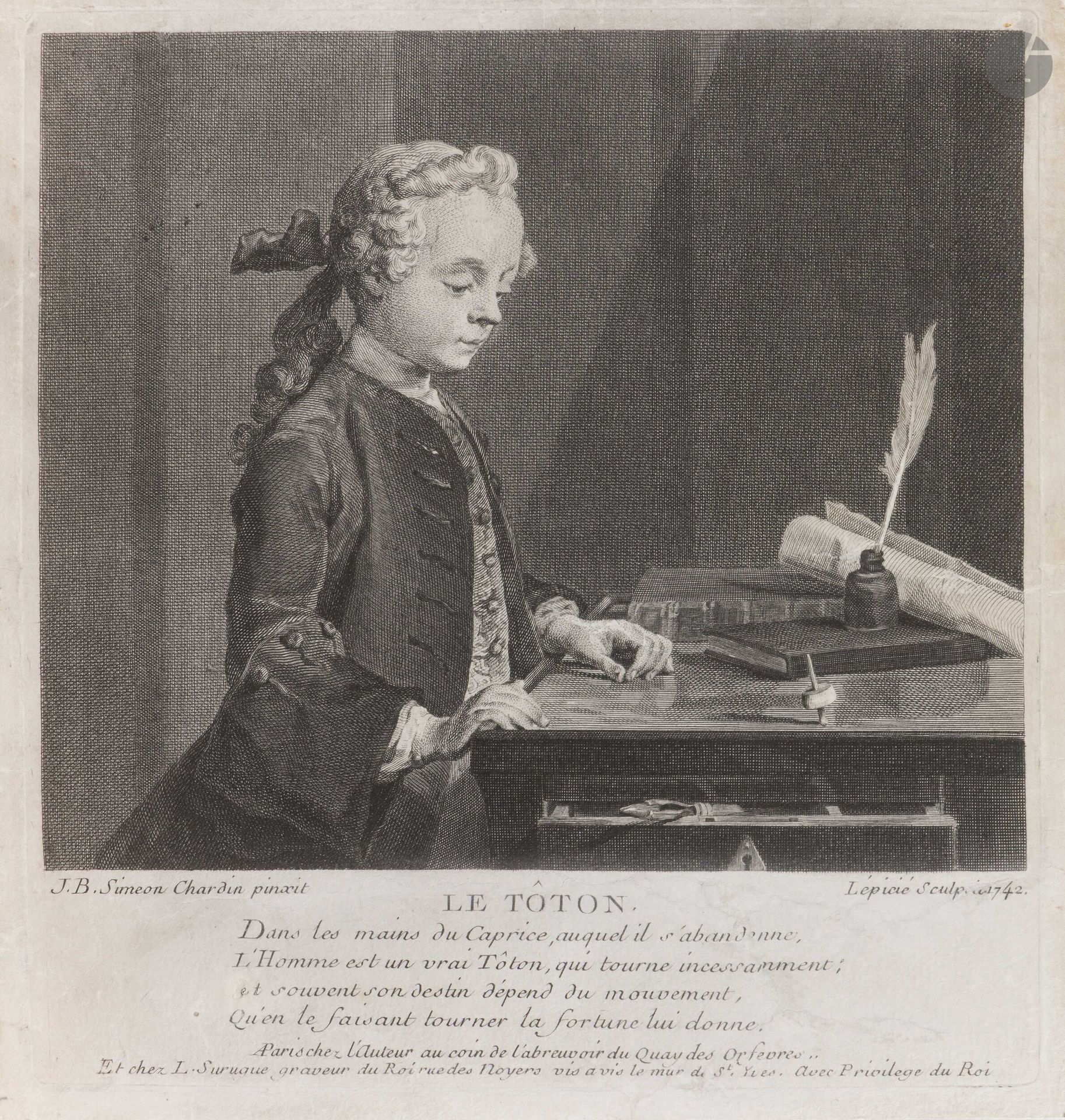 Jean Siméon Chardin (1699-1779) (d’après)
Le Tôton. 1742. Gravé par Lépicié. 208x218mm. Bocher 50. Bonne épreuve sur vergé, accidentée, lavée et restaurée, finement doublée. Petites atteintes perceptibles dans la lettre. Petites marges. 

Le tableau original figura à l’exposition des tableaux du Louvre en 1738, sous le titre Un petit tableau représentant le portrait du fils de Mr Godefroy, joaillier, appliqué à voir tourner un toton.
Le siècle des Lumières, nourri des écrits de Rousseau, accorde un intérêt nouveau à la figure de l’enfant et à la pédagogie «naturelle». Le sujet représente le jeune Auguste-Gabriel Godefroy (1728-1813), ici âgé d’une dizaine d’années, dans son environnement bourgeois et studieux. À mi-chemin entre portrait et scène de genre, la composition est comme suspendue au mouvement du toton, sorte de toupie, petit disque d’os ou d’ivoire percé d’un trou dans lequel est inséré un pivot, une allumette par exemple. Ce jeu absorbe l’enfant et lui permet de rester calme et immobile pendant que le peintre le portraiture. Il se tient debout devant une chiffonnière dont le tiroir entrouvert laisse dépasser un porte-craie. Délaissant son étude, tout à cette activité de distraction, il a repoussé livres, plume, encrier et papier pour faire place à la toupie, qui semble hésiter entre les attributs des arts et des lettres. L’allusion à la fortune et au destin changeant est d’ailleurs explicite dans les quatre vers gravés. Plus tard Auguste-Gabriel deviendra contrôleur général de la Marine. Il sera aussi collectionneur comme son père, notamment de tableaux de Chardin.