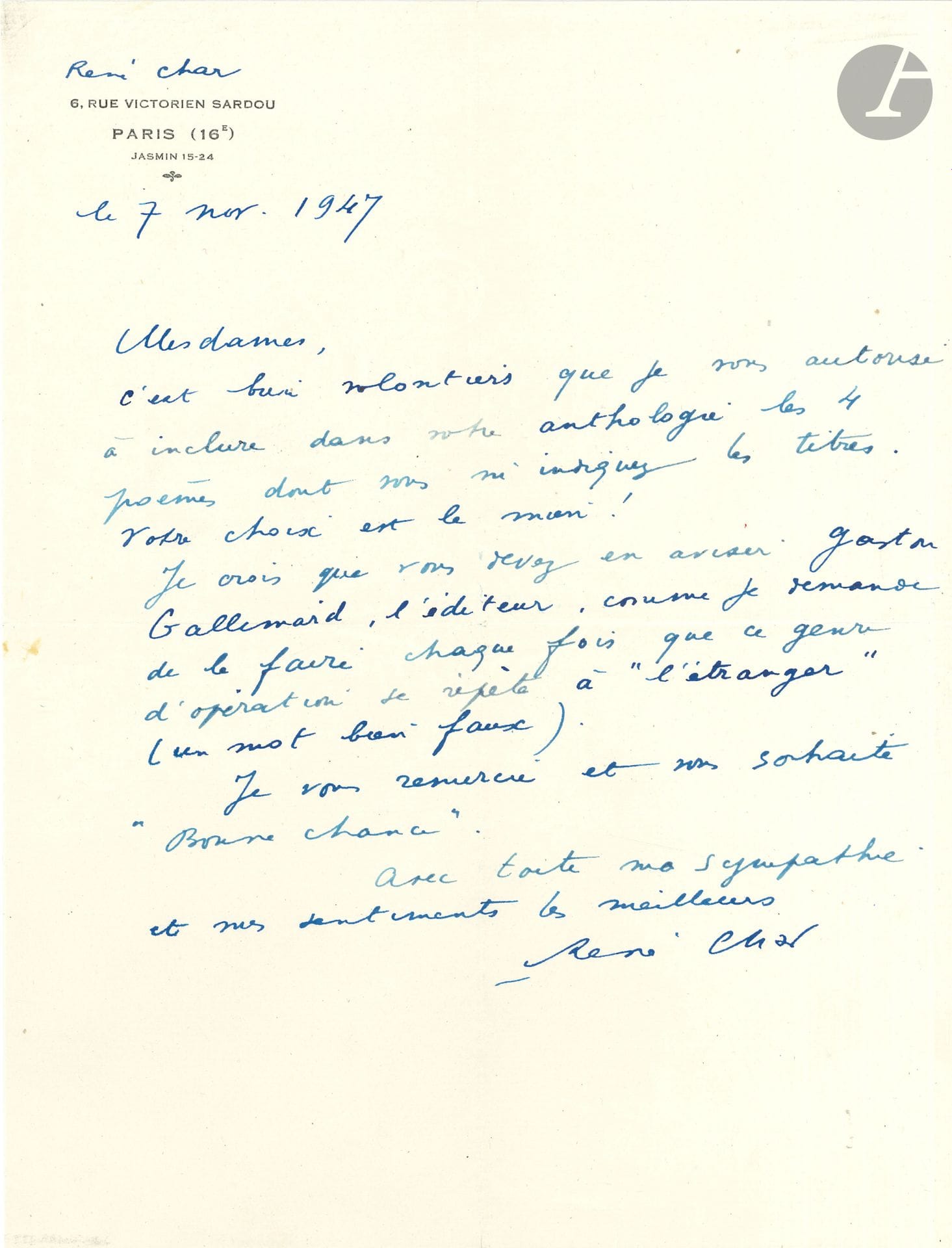 René CHAR (1907-1988). L.A.S., Paris 7 novembre 1947, à Mmes Isabelle H. Clarke et Alison Fairlie, aux éditions Sidgwick & Jackson, à Londres; 1 page in-4 à son adresse 6, rue Victorien-Sardou, enveloppe timbrée.
Il autorise la publication de quatre poèmes de lui dans une anthologie anglaise de la poésie française: «Votre choix est le mien! Je crois que vous devez en aviser Gaston Gallimard, l’éditeur, comme je demande de le faire chaque fois que ce genre d’opération se répète à “l’étranger” (un mot bien faux)»...