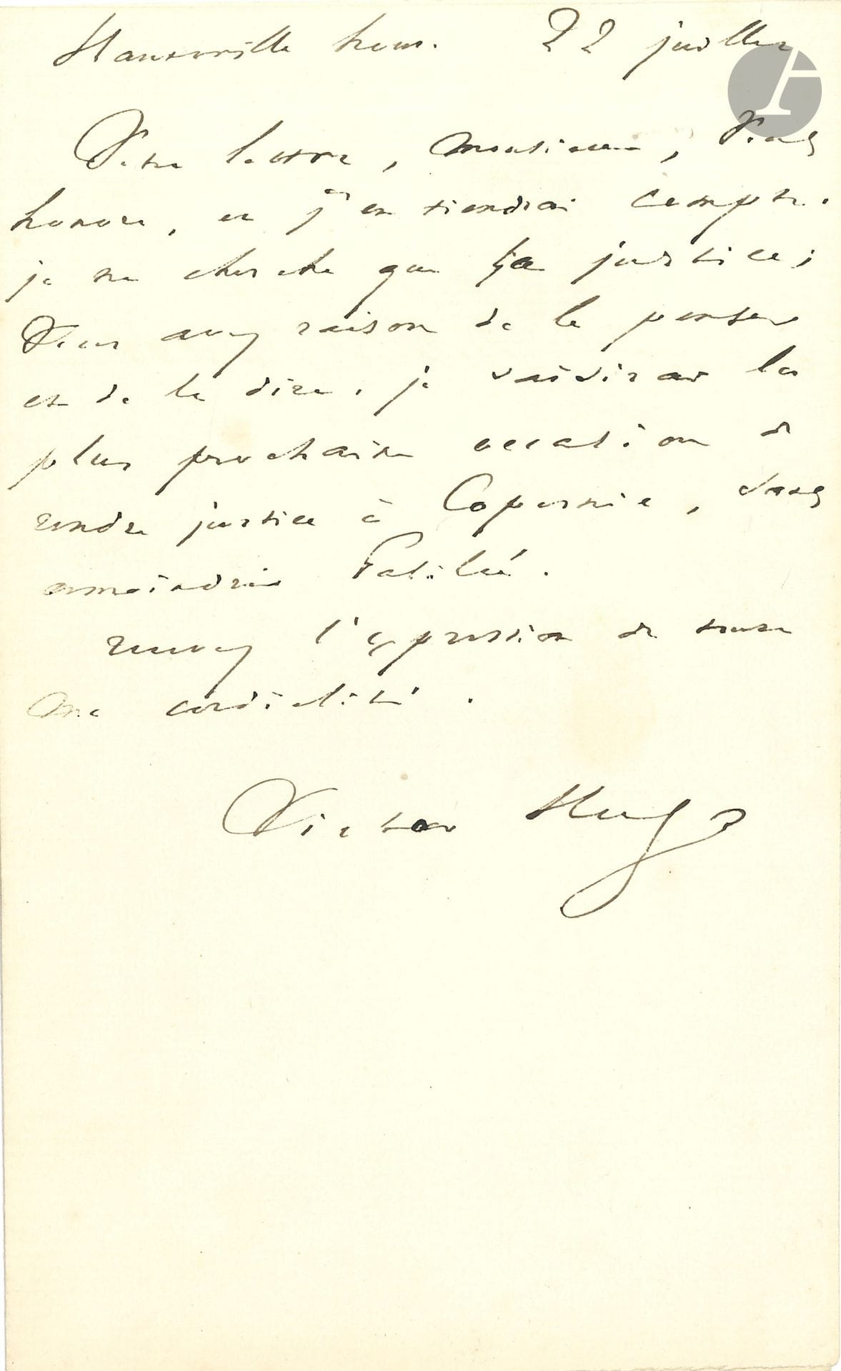 Victor HUGO. L.A.S., Hauteville house July 22; half-page in-8.
"I seek only justice; you are right to think and say so. I will seize the next opportunity to do justice to Copernicus, without undermining Galileo"...
Attached is a P.A.S., July 6, 1835, receipt for 25 francs from M. Guyot "to be applied to what he owes me" (1p. in-8).