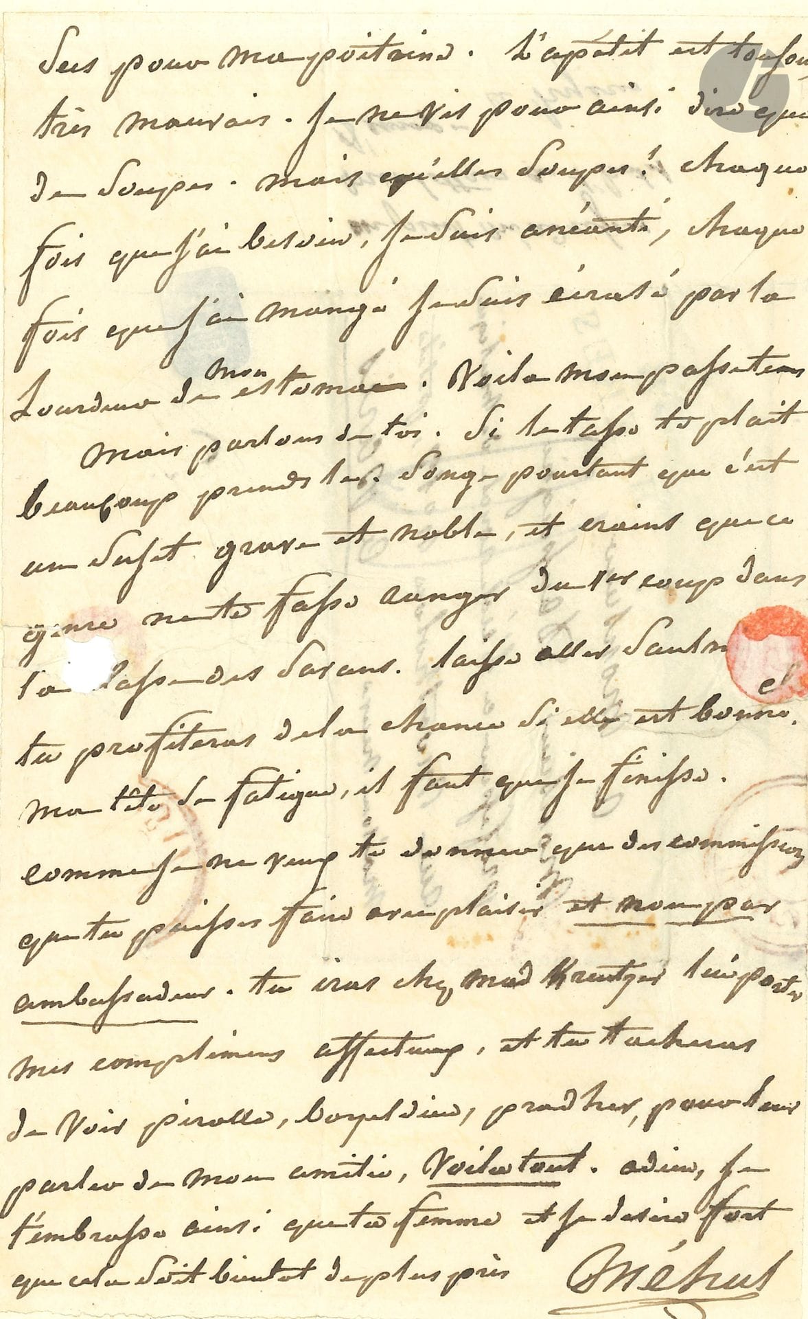 Étienne-Nicolas MÉHUL (1763-1817). L.A.S., Hyères 18 février [1817], à Joseph Daussoigne, «professeur à l’école royale de musique» à Paris; 3pages in-8, adresse (montage à fenêtre).
À son fils adoptif et son élève, pour le consoler: «Si tu as desiré un enfant, je te plains de tout mon cœur de l’accident qui vient d’arriver à ta femme, dans le cas contraire, ce facheux événement rentre dans les malheurs dont on se console, quand la mère est sauvée et qu’elle est fort jeune»; il fait des vœux pour le rétablissement de la santé de la chère malade.
Il a certes confiance en son médecin: «mais il s’est trompé comme tout le monde sur mon grand voyage. Il n’a pas vû que je n’avois pas la force de l’entreprendre. Jamais je n’ai été si foible, si dégouté, si accablé, que deux jours après mon arrivée à Montpellier, cet état insupportable m’a fait desirer quitter cette ville, les docteurs ont été de cet avis, et me voici à Hyères. Le climat y est plus doux qu’à Montpellier, mais les vents y sont encore trop secs pour ma poitrine. L’appétit est toujours très mauvais. Je ne vis pour ainsi dire que de soupes. […] chaque fois que j’ai mangé je suis écrasé par la lourdeur de mon estomac».
Puis il conseille Daussoigne pour un opéra: «Si le Tasse te plait beaucoup prends le. Songe pourtant que c’est un sujet grave et noble, et crains que ce genre ne te fasse ranger du 1er coup dans la classe des savans»…
Ancienne collection Julien-Léopold Boilly (1796-1874), avec cachet encre à ses initiales sur le feuillet d’adresse. – Vente Boilly, 7-10 décembre 1874, n° 708.