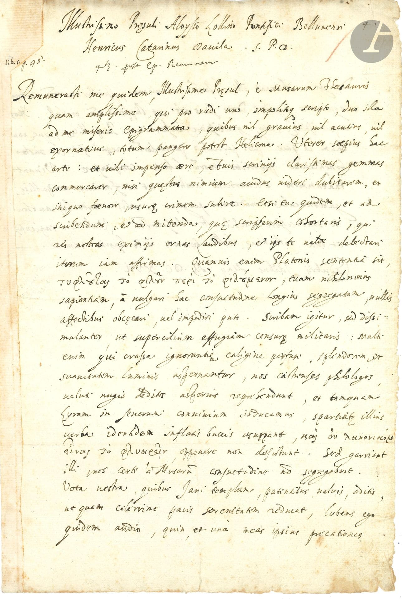 Enrico Caterino DAVILA (1576-1631) historien et humaniste italien. L.A.S. (signée en tête), mai 1617, à l’humaniste italien Luigi Lollino (1552-1625), évêque de Belluno; 1page et demie in-fol. (une marge réparée); en latin avec citations en grec.
Belle correspondance entre deux humanistes.
«Illustrissimo Præsuli Aloysio Lollino Pontifici Bellunensi Henricus Catarinus Davila. Remunerasti me quidem, Illustrissime Præsul, è Musarum thesauris quam amplissime, qui pro rudi uno, impolitoque scripto, duo illa ad me miseris Epigrammata, quibus nil gravius, nil acutius, nil exornatius totum pangere potest Helicona»… Etc. Plus loin, il cite Platon…
La lettre a été recueillie dans la correspondance publiée de Lollino, Aloysii Lollini Epistolæ miscellanæ (Belluno, 1642), livre I p. 95.