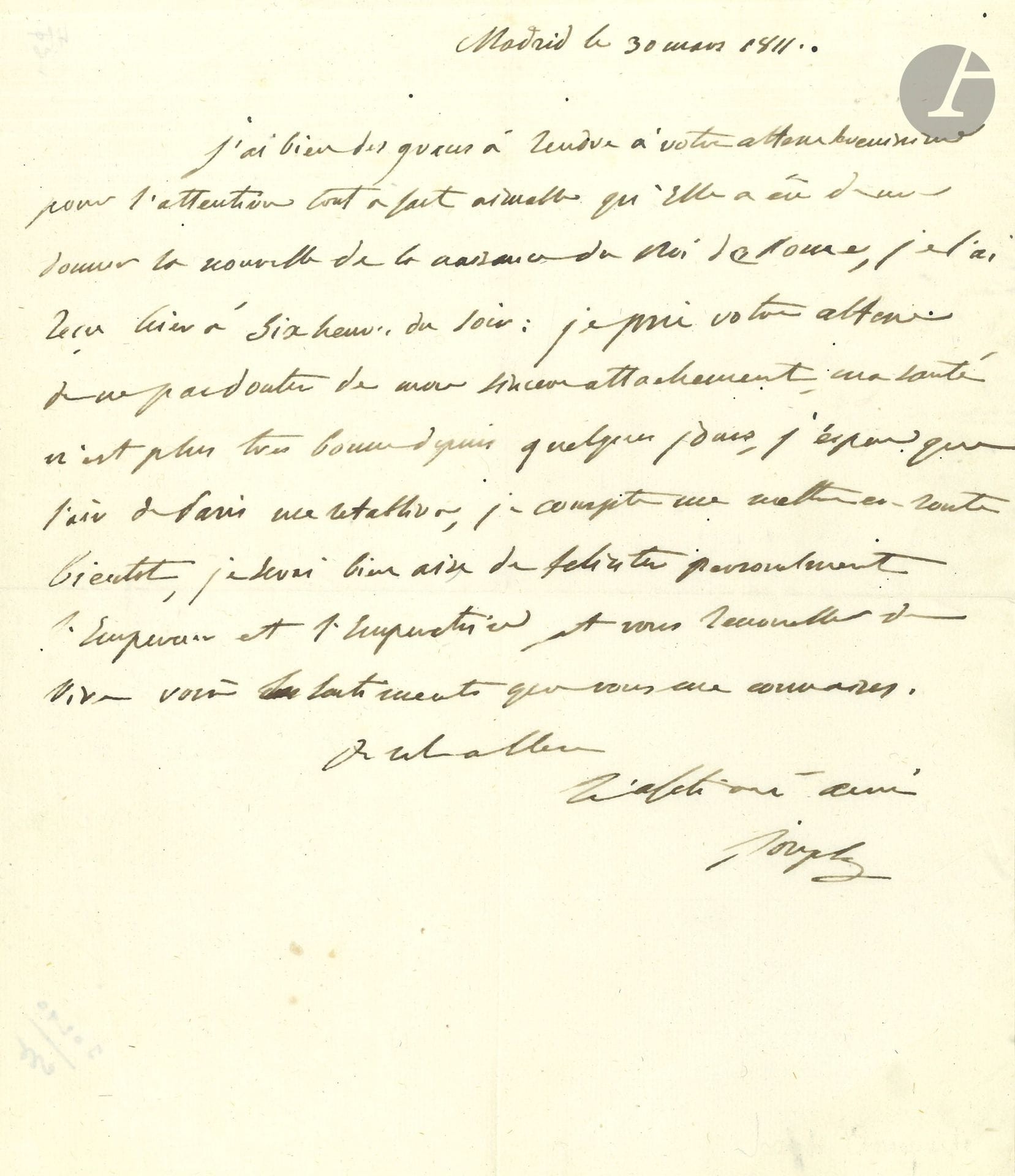 Joseph BONAPARTE (1768-1844) frère aîné de Napoléon, Roi de Naples puis d’Espagne. L.A.S., Madrid 30 mars 1811, [à Cambacérès, Archichancelier de l’Empire]; 1page in-4.
Naissance du Roi de Rome. «J’ai bien des grâces à rendre à votre Altesse Sérénissime pour l’attention tout à fait aimable qu’elle a eue de me donner la nouvelle de la naissance du Roi de Rome, je l’ai reçue hier à six heures du soir […] Ma santé n’est plus très bonne depuis quelques jours, j’espère que l’air de Paris me rétablira. Je compte me mettre en route bientôt, je serai bien aise de féliciter personnellement l’Empereur et l’Impératrice»...