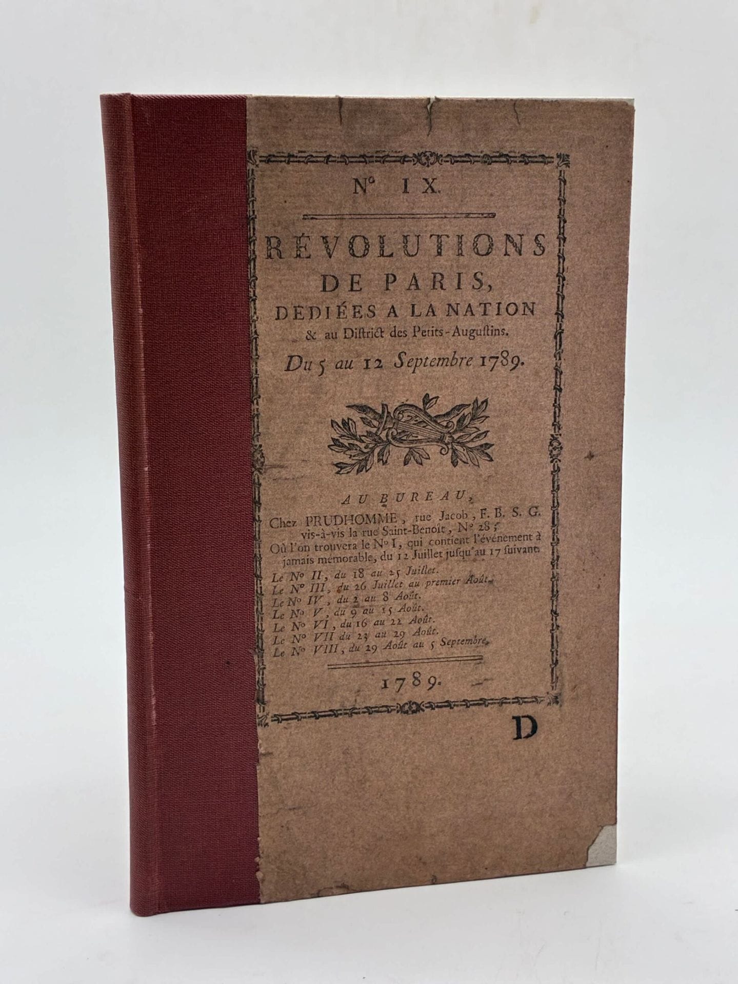 PRUDHOMME, Louis-Marie. Révolutions de Paris, dédiées à la Nation et au district des Petits-Augustins. Détails du Samedi 5 Septembre 1789. 
Édité à Paris chez Prudhomme en 1789.
In-8, demi-toile rouge postérieure, couvertures d'origines contrecollées sur les plats.
48 pages, 1 planche dépliante gravée par Dupin, figurant la Prise de la Bastille.
Menus frottements, petit manque dans un coin. Rares et pâles rousseurs, légère brunissure dans la marge des premières pages et mouillure en marge de la planche, sans atteinte à la gravure.  

Neuvième numéro des révolutions de Paris dédiées à la Nation et au district des Petits-Augustins, célèbre hebdomadaire révolutionnaire rédigé principalement par Prudhomme et quelques associés, dont Tournon, Loustalot, Sylvain Maréchal, Fabre d'Eglantine. Cette publication offre suivant Hatin "le tableau le plus complet, le plus exact, le plus impartial, des agitations de la capitale pendant les premières et les plus dramatiques années de la Révolution." Le présent numéro, consacré au Samedi 5 Septembre 1789, présente une suite des papiers de la Bastille, le résultat de l'Assemblée Nationale, ainsi que des nouvelles de provinces entre autres pièces. Il s'ouvre sur planche dépliante figurant la prise de la Bastille gravée par Dupin. 

Bon exemplaire relié à postériori, avec ses couvertures d'origines conservées.