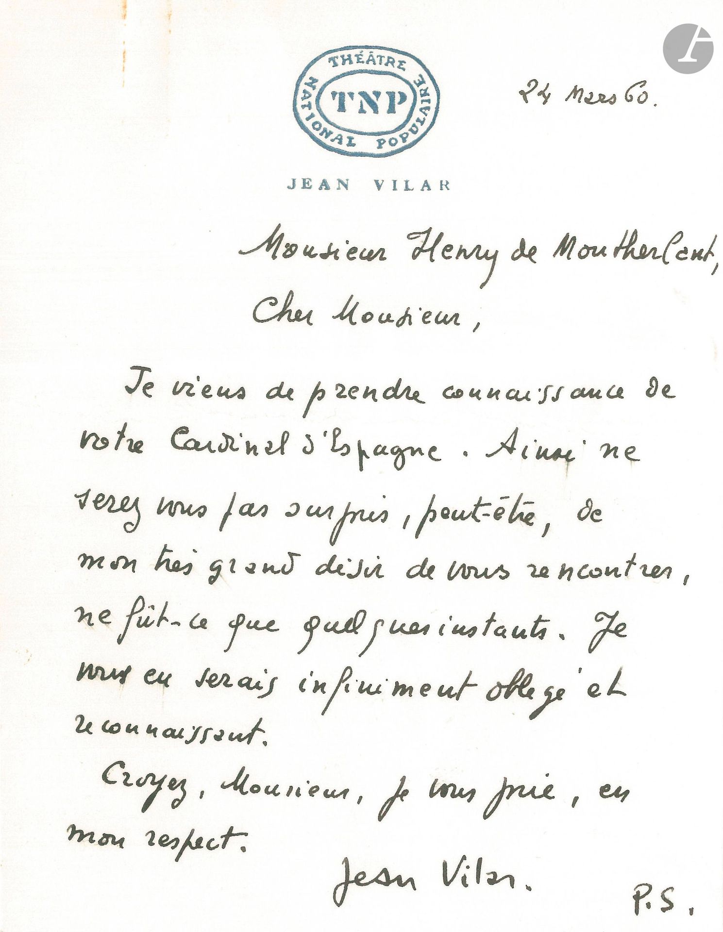 Jean VILAR. L.A.S., March 24, 1960, to Henry de Montherlant; 1 page and a quarter in-12 on TNP Théâtre National Populaire letterhead. Jean Vilar. 
Vilar has just read Le Cardinal d'Espagne, and has a "very great desire" to meet Montherlant, "if only for a few moments". He gives his personal address.
An autograph note from Montherlant on his telephone conversations with Vilar is enclosed: "Around March 29 60 telephones me that he would like to play the role and that nothing prevents him from playing it elsewhere than at the T.N.P. On the morning of April 1 60 telephones me that he cannot play it elsewhere and that no + at the T.N.P. At 1:1/2 telephones me that he can play it at the end of October at the T.N.P. with Casarès. Plea in favor of his theater, where Meurtre [dans la cathédrale] and Marivaux have been successfully performed. [In the end, Le Cardinal d'Espagne premiered at the Comédie-Française on December 18, 1960].