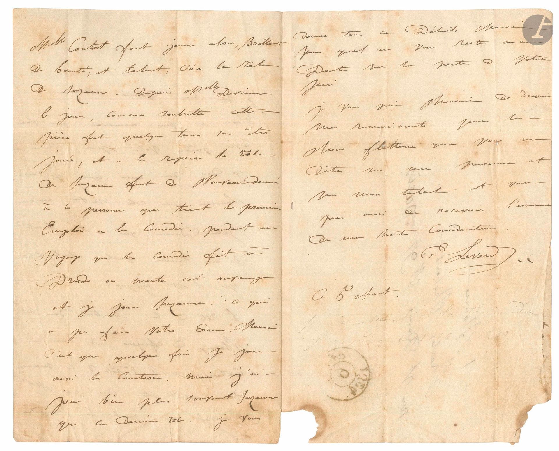 Jeanne-Émilie LEVERD (1788-1843). L.A.S., 5 août 1824, à Charles Robert; 3pages in-8, adresse.
Sur les actrices du Mariage de Figaro à la Comédie-Française. Elle est désolée «d’avoir à vous annoncer que vous avez perdu votre pari, mais je dois dire aussi que je suis charmée que cela soit une jolie dame, qui a la bonté de me trouver quelque talent, qui l’ait gagné. Le rôle de la Comtesse dans le Mariage de Figaro est bien certainement le 1er rôle de la pièce. Mais ayant été créé par Mlle Sainval qui jouait la tragédie, Mlle Contat fort jeune alors brillante de beauté, et talent, créa le rôle de Suzanne. Depuis Mlle Devienne le joua comme soubrette. Cette pièce fut quelque tems sans être jouée, et à la reprise le rôle de Suzanne fut de nouveau donné à la personne qui tient le premier emploi à la Comédie [Mlle Mars]. Pendant un voyage que la Comédie fit à Dresde [en 1813], on monta cet ouvrage et je jouai Suzanne». Certes elle joue quelquefois aussi la Comtesse, «mais j’ai joué bien plus souvent Suzanne que ce dernier rôle»…