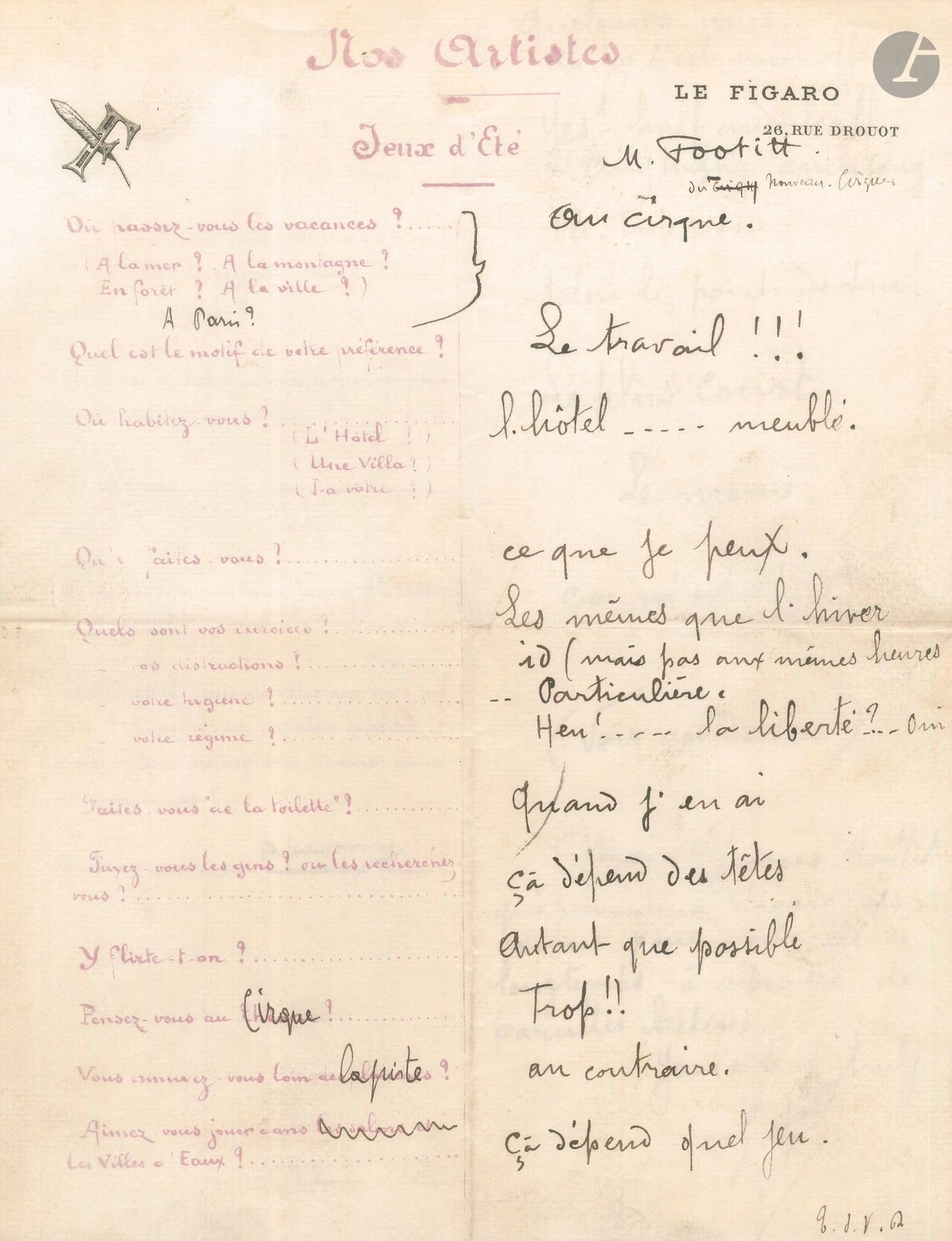 CLOWNS. Georges FOOTTIT (1864-1921). P.A.S.; 2 pages in-4 à en-tête du journal Le Figaro.
Réponses à un questionnaire du Figaro, intitulé Nos Artistes – Jeux d’été. Où passez-vous les vacances? «Au cirque». Quel est le motif de votre préférence? «Le travail!!»… Etc. À la dernière question: Quel est votre auteur de musique favori?, il corrige musique en «pantomimes», avant de répondre: «Moi! Georges Foottit qui présente à Figaro ses excuses pour avoir été si longtemps à répondre de pareilles bêtises». Et il signe: «Your’s very truly G. Foottit».
On joint: – le faire-part de décès de Mme Veuve Raphaël Chocolat née Marie Hecquet (7 février 1925); – couverture de cahier des Lectures du soir illustrées, avec le conte Boum-Boum de Jules Claretie, histoire du célèbre clown Jérôme Medrano, dit Boum-Boum, avec illustration par Ch. Clérice; – faire-part, carton d’invitation et menu du mariage de Francesco Caroli avec Odette Bouglione (29 octobre 1947); – ensemble de coupures de presse sur les clowns Pipo, Rhum, Caroli, Porto.