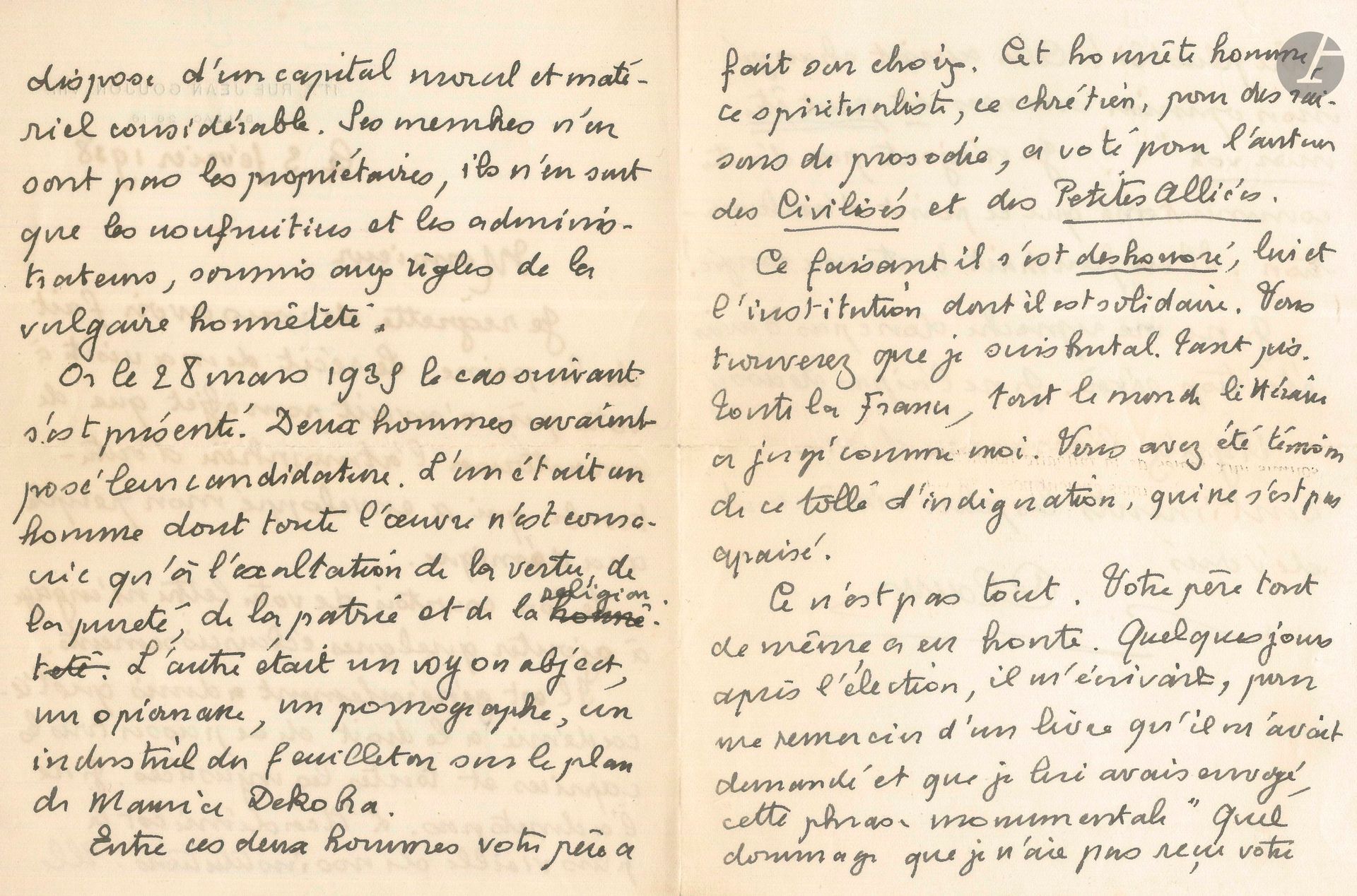 Paul CLAUDEL. L.A.S., [Paris] 3 février 1938, à Henri de Nolhac; 4 pages in-8 à son adresse 11 bis, rue Jean Goujon, enveloppe. 
Sur son échec à l’Académie Française face à Claude Farrère (qui, le 28 mars 1935, l’emporta par 15 voix contre 10 à Claudel). Désolé d’avoir peiné son correspondant (fils de l’académicien Pierre de Nolhac), Claudel précise: «Le récit de ma visite à votre père n’avait pour objet que de caractériser l’atmosphère d’outre-tombe qui a enveloppé mon périple académique. […] Il est généralement admis que l’Académie a le droit de se passer tous les caprices et toutes les injustices. Je ne l’admets pas. L’Académie est la plus vieille de nos institutions. [...] Ses membres n’en sont pas les propriétaires, ils n’en sont que les usufruitiers et les administrateurs, soumis aux règles de la vulgaire honnêteté. Or le 28 mars 1935 le cas suivant s’est présenté. Deux hommes avaient posé leur candidature. L’un était un homme dont toute l’œuvre  n’est consacrée qu’à l’exaltation de la vertu, de la pureté, de la patrie et de la religion. L’autre était un voyou abject, un opiomane, un pornographe, un industriel du feuilleton [...]. Entre ces deux hommes votre père a fait son choix. Cet honnête homme, ce spiritualiste, ce chrétien, pour des raisons de prosodie, a voté pour l’auteur des Civilisés et des Petites Alliées. Ce faisant il s’est déshonoré, lui et l’institution dont il est solidaire. Vous trouverez que je suis brutal. Tant pis. Toute la France, tout le monde littéraire a jugé comme moi. Vous avez été témoin de ce tollé d’indignation, qui ne s’est pas apaisé. [...] Votre père tout de même a eu honte. Quelques jours après l’élection, il m’écrivait, pour me remercier d’un livre [...] “Quel dommage que je n’aie pas reçu votre livre plus tôt! Cela aurait changé mon opinion sur vous et peut être mon vote”! Je n’ajoute pas d’autre commentaire que ce point d’exclamation. Il en faudrait toute une rangée!»….