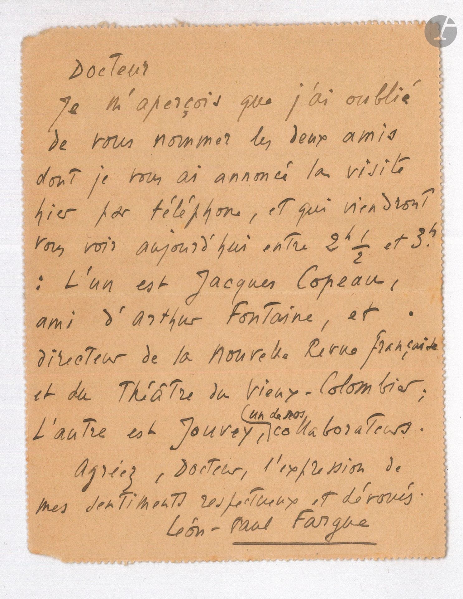Léon-Paul FARGUE (1876-1947). L.A.S., [1913], au Dr Florand; 1page in-12, adresse (Carte-lettre).
Il donne les noms de ceux dont il a annoncé la visite: Jacques Copeau, «ami d’Arthur Fontaine, et directeur de la Nouvelle Revue Française et du Théâtre du Vieux-Colombier», et «Jouvey, un de nos collaborateurs» [Louis Jouvet]…