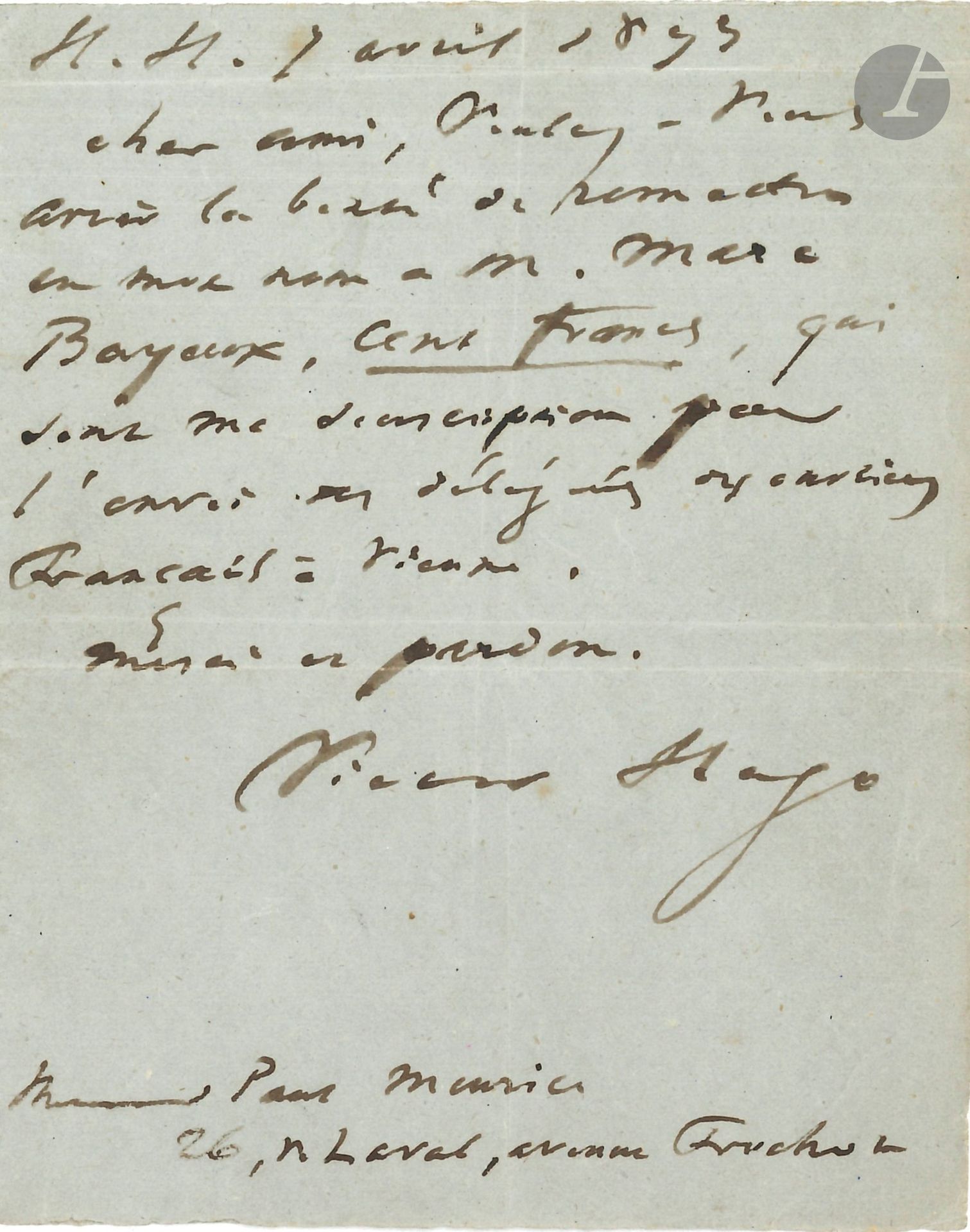 Victor HUGO. L.A.S., H.H. [Hauteville House] 7 avril 1873, à Paul Meurice; 1page in-12.
Il le prie de «remettre en mon nom à M. Marc Bayeux, cent francs, qui sont ma souscription pour l’envoi des délégués des ouvriers Français à Vienne»…