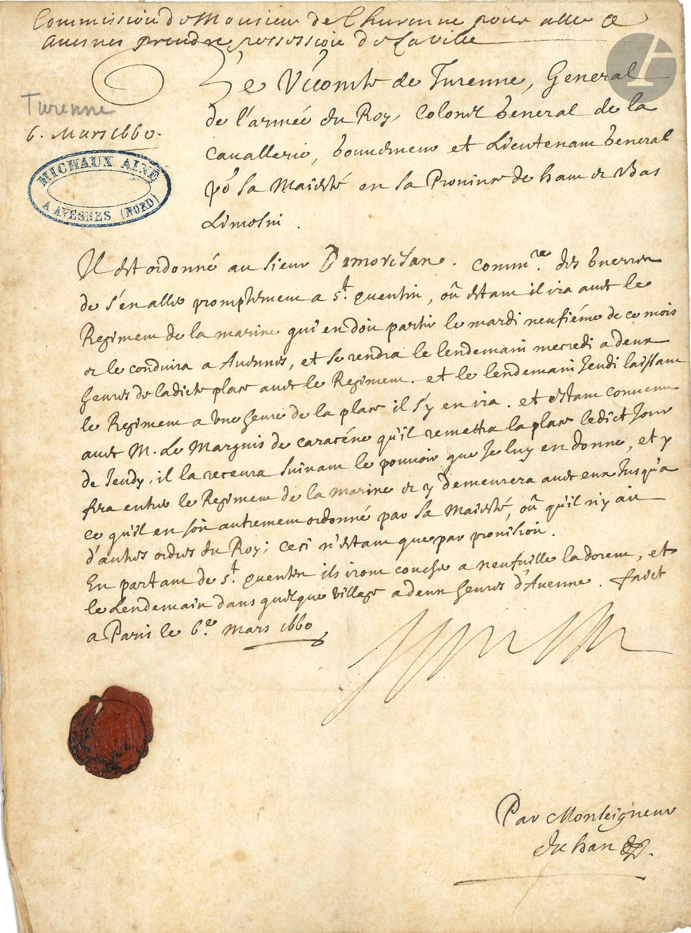 Henri de La Tour d’Auvergne, vicomte de TURENNE (1611-1675) maréchal de France. P.S., Paris 6 mars 1660; 1page in-4 avec cachet de cire rouge à ses armes (cachet encre de la collection Michaux aîné à Avesnes).
Ordre au commissaire des guerres Demoresan de se rendre à Saint-Quentin pour y joindre le régiment de la Marine qui doit se rendre à Avesnes; il y restera jusqu’à ce qu’il en soit autrement ordonné par Sa Majesté.
On joint une L.A.S. de sa sœur Henriette de La Tour d’Auvergne, Rennes 31 octobre 1657, à M. de La Villehervé (2p. in-4, adr.).