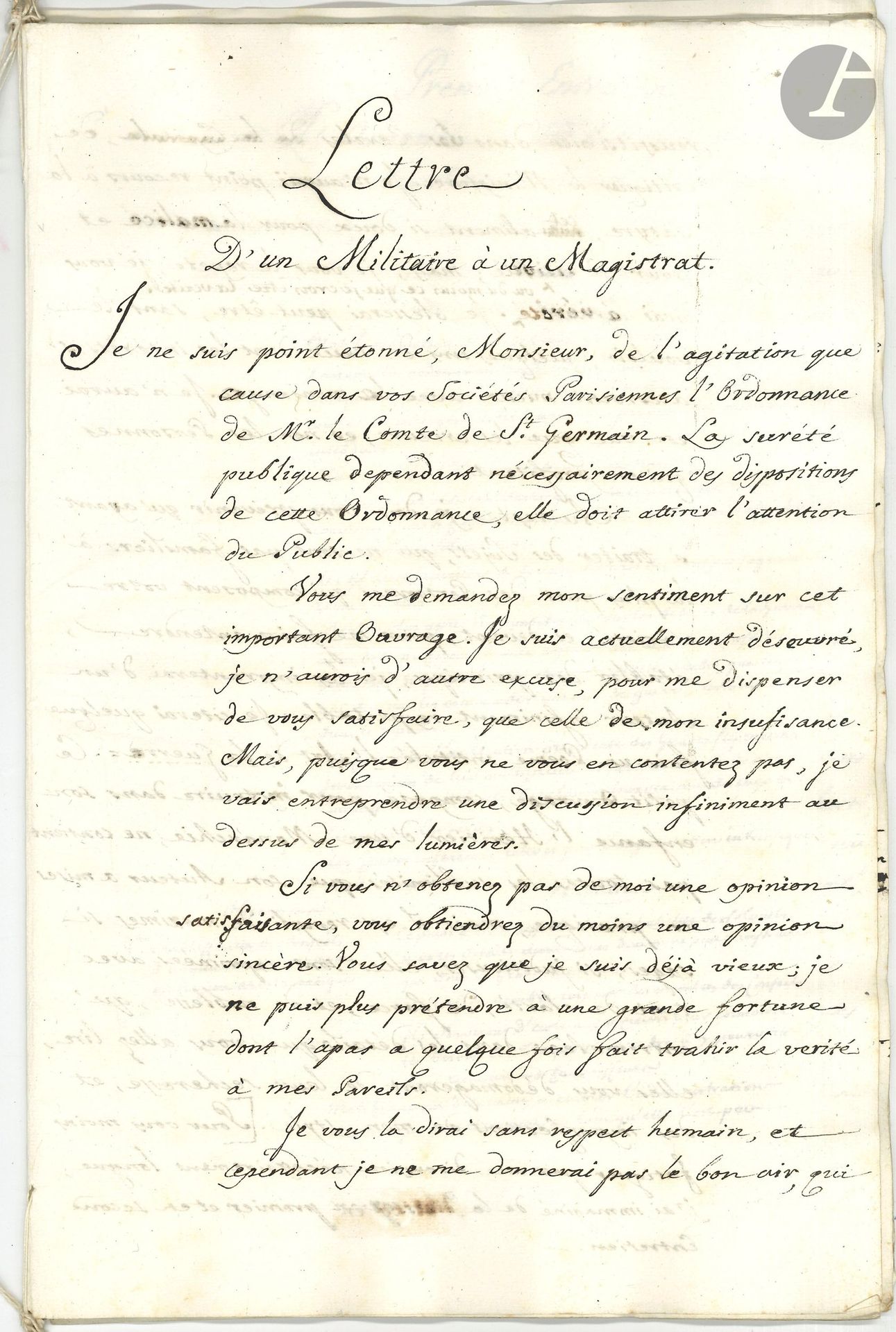 MILITARIA. Manuscrit, Lettre d’un Militaire à un Magistrat, [ca. 1778]; 103 pages in-fol. (31x20,5cm), en 3 cahiers.
Au sujet de la réorganisation de l’armée par le comte de Saint-Germain.
Nommé ministre de la Guerre par Louis XVI en 1775, Claude-Louis comte de Saint-Germain (1707-1778) s’efforça de réduire le nombre des officiers et d’établir ordre et régularité dans le service. Il fit évoluer le règlement d’exercice et de manœuvre, réforma l’artillerie de campagne et instaura, en 1776, douze écoles royales militaires. Il essaya aussi d’introduire la discipline prussienne dans l’armée française, mais rencontra une forte opposition. Ses idées furent reprises par la suite, notamment dans l’armée formée par la Révolution.
L’auteur de ce manuscrit, resté anonyme, donne une opinion favorable sur une ordonnance du comte de Saint-Germain, qualifiée de «nouvelle législation militaire». Le texte est divisé en deux entretiens, suivi d’un «chapitre 3».
Le «Premier Entretien» traite de la réorganisation de la milice, du commandement, des promotions, des grades et de l’établissement de conseils d’administration dans les régiments de l’armée. Il est ensuite question du recrutement des cadets gentilshommes, de la discipline et de la peine des coups de plat de sabre infligée aux militaires condamnés. Le «Second Entretien» répond au reproche que l’on fait au ministre de s’inspirer de l’exemple allemand. L’auteur rappelle que plusieurs maréchaux, sous Louis XIV, ont adopté les méthodes des armées suédoise et hollandaise, permettant une meilleure discipline dans les régiments. Il aborde ensuite la question de la vénalité des charges, critiquant Louvois qui a trop multiplié les charges de colonels, lieutenants-colonels et majors. Le texte est émaillé d’extraits de l’Art de la guerre de Frédéric II, où celui-ci prévoit une exaltation des qualités du soldat. Cet entretien se termine par un examen des guerres depuis la fin du règne de Louis XIV, puis un éloge du comte de Maurepas et du comte de Saint-Germain. Le 3e chapitre, intitulé Des armemens extraordinaires de l’Europe dans le XVIIIe siècle, relève la supériorité de l’armée allemande, tant pour le nombre de troupes que pour leur mobilité.
Le manuscrit très lisible, avec des corrections et des béquets collés, semble être resté inédit. Il provient des archives de l’officier de marine François-Aymar, chevalier, puis baron de Monteil (1725-1787).