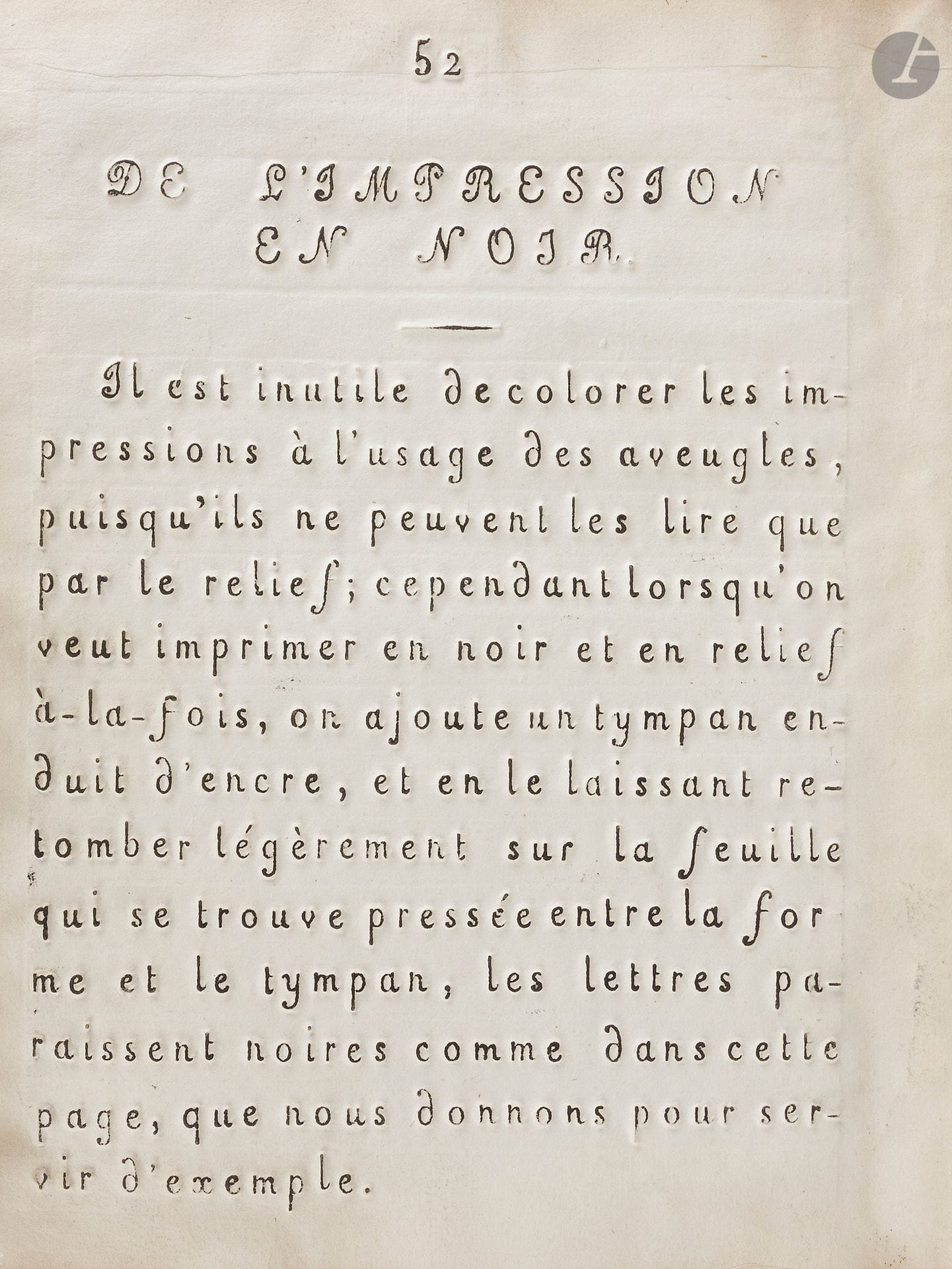 [INSTITUT ROYAL DES JEUNES AVEUGLES] - GUILLIÉ (Sébastien).
Notice historique sur l’instruction des jeunes aveugles.
Paris: imprimé par les Jeunes Aveugles, 1819. — In-4, 276x212: (2 ff.), 53 pp., (1 f.). Demi-toile verte, dos lisse, non rogné (reliure vers 1840).

Seconde édition très rare, dédiée au roi, après celle de 1817.

La Notice historique de Sébastien Guillié est un ouvrage à vocation pédagogique, qui s’ouvre sur un récit historique de l’Institution des jeunes aveugles. Elle comprend également deux intéressants chapitres consacrés aux livres en relief: «Des caractères en relief et de la lecture», qui explore les principes de la lecture tactile; «De l’imprimerie à l’usage des aveugles et des livres en relief», illustré par un exemple de page imprimée en noir et en relief. En fin d’ouvrage, deux feuillets reproduisent des casses d’imprimerie en relief.

«Par cette production “publicitaire”, le médecin et littérateur bordelais Sébastien Guillié, directeur de l’Instruction des Jeunes Aveugles depuis 1815, offre au public un exemple spectaculaire de ses travaux. L’impression, obtenue en haut relief, n’est pas encrée. Il semble qu’à l’utilisation d’une presse traditionnelle, Guillié préfère, dans les années 1819-1820, celle d’une presse à deux cylindres; procédé qui s’inspire, en l’améliorant tangiblement, du cylindre de pression unique construit à la fin de l’Ancien Régime par Valentin Haüy. 
Chaque feuillet se compose du recto d’un feuillet et du verso d’un autre contrecollés, “doublage” qui donne aux pages une épaisseur et une rigidité particulières. L’utilisation d’un alphabet latin de très gros corps distingue le texte - certes déjà anaglyptique - de ceux que permettra d’imprimer l’alphabet codifié de Louis Braille (1809-1852), mis au point en 1829» (Alain Mercier, in Les 3 révolutions du livre, 2002, p. 363).

Exemplaire bien conservé, malgré le dos passé. Salissures aux feuillets.