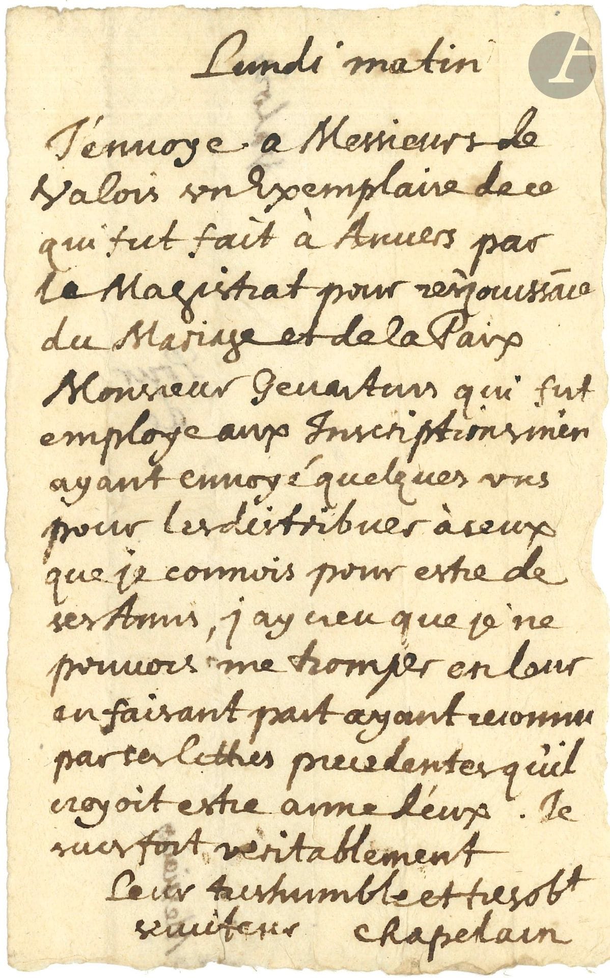 Jean CHAPELAIN (1595-1674). L.A.S., Lundi matin [juin 1660 ?], «Pour Messieurs de Valois» ; 1page in-8, adresse au dos.
Rare lettre inédite de ce membre fondateur de l’Académie française à l’occasion de festivités à Anvers pour le traité des Pyrénées et le mariage de Louis XIV.
Elle est adressée à Adrien de Valois (1607-1692)., historiographe et poète, et à son frère Henri de Valois (1603-1676), philologue et historien. 
«J’envoye à Messieurs de Valois un exemplaire de ce qui fut fait à Anvers par le Magistrat pour resjouissance du Mariage et de la Paix. Monsieur Gevartius [Jean Gaspard Gevartius (Anvers 1593-1666), philologue et historiographe de l’empereur Ferdinand] qui fut employé aux Inscriptions m’en ayant envoyé quelques uns pour les distribuer à ceux que je connais pour estre de ses Amis, j’ay creu que je ne pouvois me tromper en leur en faisant part ayant reconnu par les lettres précédentes qu’il croyoit estre aimé d’eux»…