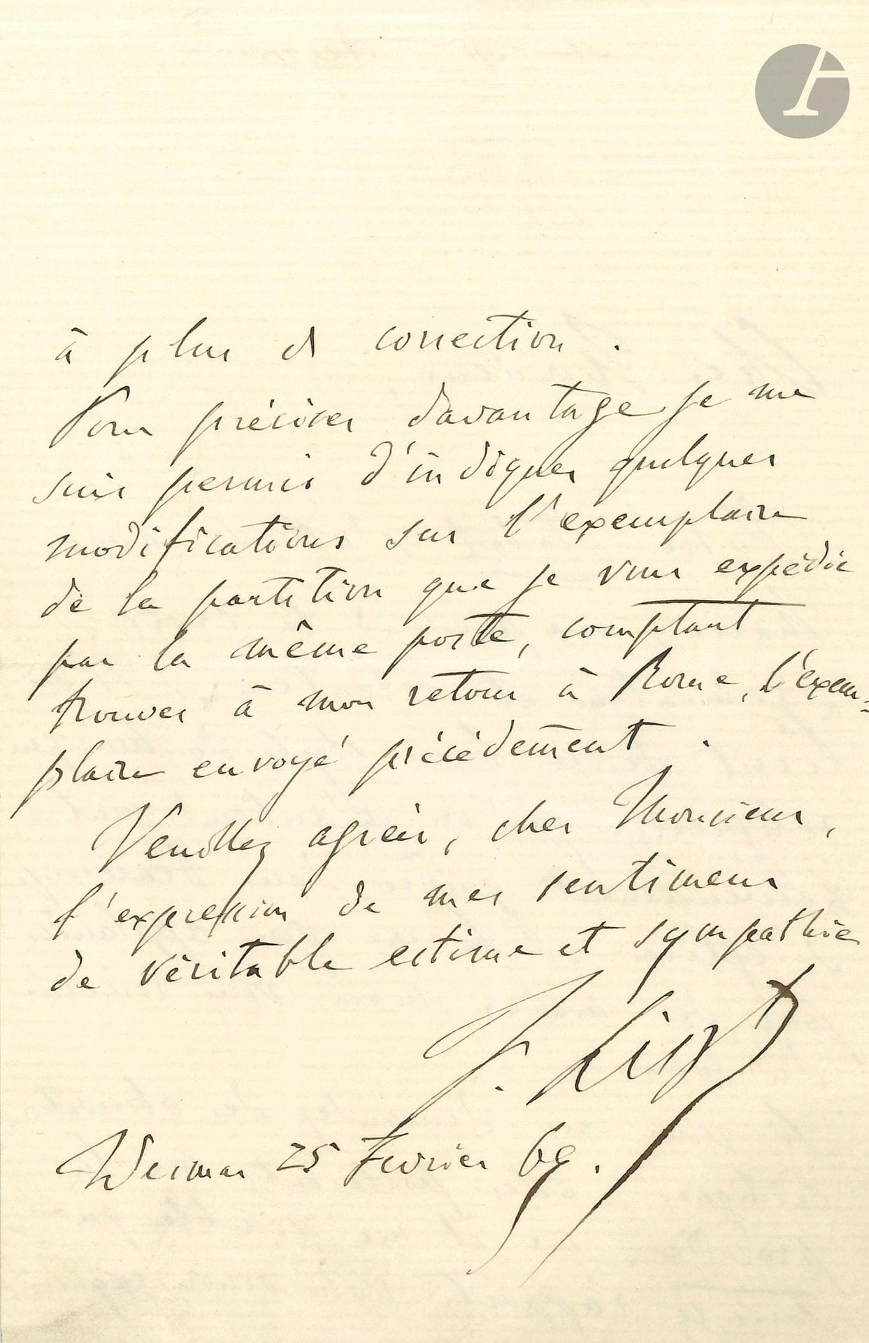 Franz LISZT (1811-1886). L.A.S., Weimar 25 février 1869, à Jules Regnaud ; 2pages in-8.
«Votre Stabat s’attache avec Marie, aux pieds de la croix, “gementem et dolentem”. Il est écrit de ce beau style de musique religieuse qu’on n’entend malheureusement guère dans beaucoup d’églises. Je ne vous applaudis pas des mains, mais vous remercie du cœur». Il fait quelques critiques sur la prosodie et se permet «d’indiquer quelques modifications sur l’exemplaire de la partition que je vous expédie par la même poste, comptant trouver à mon retour à Rome l’exemplaire envoyé précédemment»…