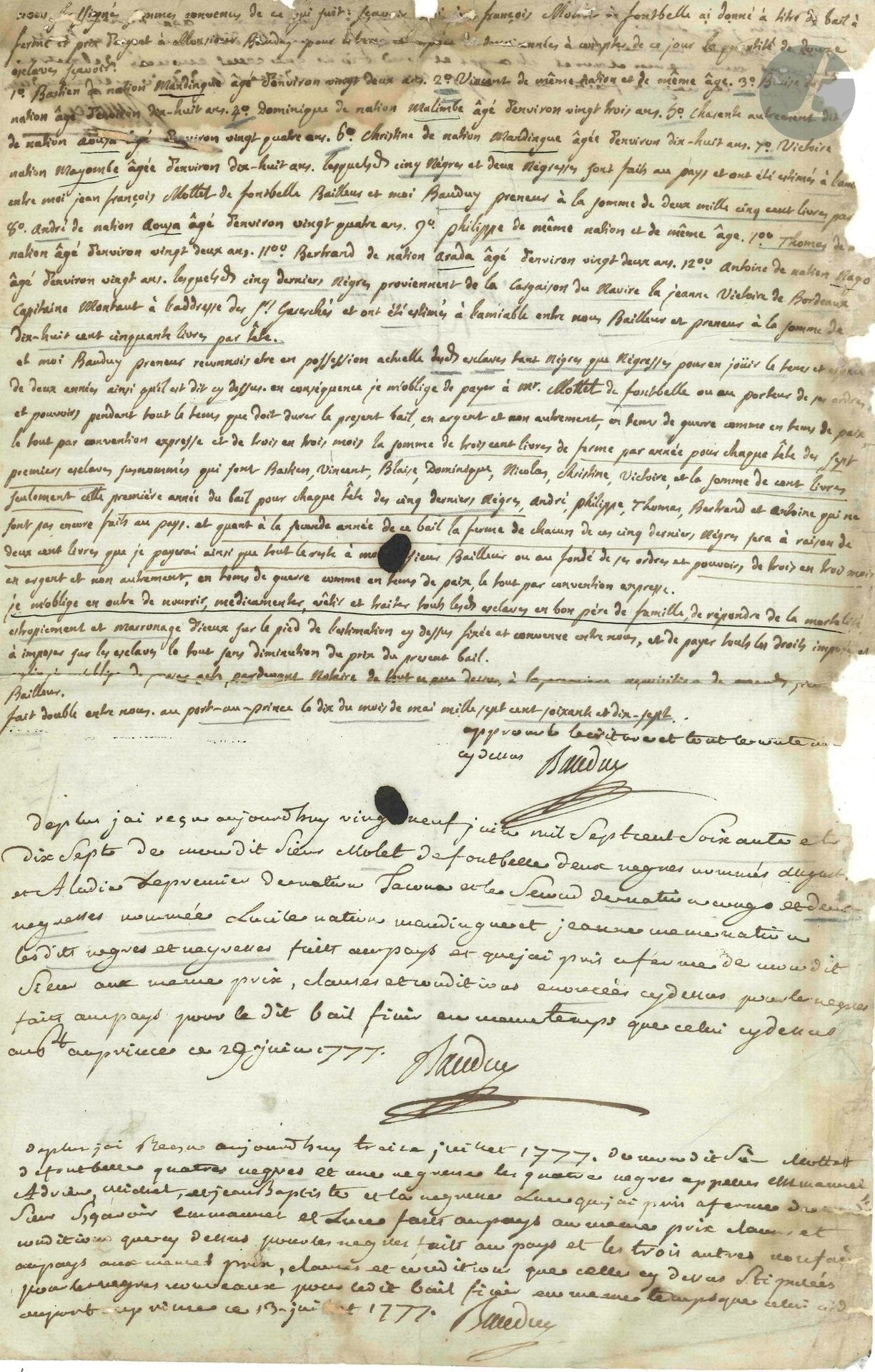 SAINT-DOMINGUE. Louis-Narcisse BAUDRY DES LOZIÈRES (1751-1841). P.S. en partie autographe, Port-au-Prince mai-juillet 1777 ; 1page et quart in-fol. (mouillures et petits manques sur un bord avec perte de quelques lettres, habiles restaurations).

Location d’esclaves à Saint-Domingue, par l’auteur du Voyage à la Louisiane.

Bail de location d’esclaves, conclu entre Jean-François Mottet de Fontbelle et Baudry des Lozières. Ce bail mentionne les prénom, ethnie et âge de 12 esclaves, dont 7 «faits au pays»: «1° Bastien, de nation mandingue, âgé d’environ vingt-deux ans. 2° Vincent de même nation et de même âge. 3° Blaise de [même] nation, âgé d’environ dix-huit ans. 4° Dominique, de nation malimbe, âgé d’environ vingt-trois ans [...]. 7° Victoire, de nation mayombe, âgée d’environ dix-huit ans. Lesquels cinq Nègres et deux Négresses sont faits au pays et ont été estimés à l’[amiable] entre moi Jean François Mottet de Fontbelle bailleur et moi Baudry preneur à la somme de deux mille cinq cent livres par [tête]». Les 5 autres, de nation aouya, arada ou nago, qui viennent d’arriver dans la colonie, sont estimés 1850 livres chacun. Baudry s’engage à payer à Mottet 300 livres de ferme par an pour chacun des sept premiers, et «cent livres seulement cette première année de bail pour chaque tête des cinq derniers nègres, André, Philippe, Thomas, Bertrand et Antoine qui ne sont pas encore faits au pays, et quant à la seconde année de ce bail la ferme de chacun de ces cinq derniers Nègres sera à raison de deux cents livres». Il ajoute: «Je m’oblige en outre de nourrir, médicamenter, vêtir et traiter tous lesdits esclaves en bon père de famille, de répondre de la mortalité, estropiement et marronnage d’iceux sur le pied de l’estimation cy dessus fixée et convenue»...

Ce bail est complété par 3 codicilles des 29 juin, 13 juillet et 5 octobre 1777, concernant la réception de 11 nouveaux esclaves fournis par Mottet de Fontbelle à Baudry.

[Propriétaire à Léogane et à Port-au-Prince, Louis Narcisse Baudry des Lozières était aussi avocat au Conseil supérieur du Cap-Français. Opposé à l’abolition de l’esclavage, il quitta Saint-Domingue en 1792 et s’installa aux États-Unis. De retour en France en 1798, il devint historiographe de la Marine puis maréchal de camp honoraire. Il est l’auteur d’un Voyage à la Louisiane suivi d’un Second voyage à la Louisiane, parus respectivement en 1802 et 1803.]