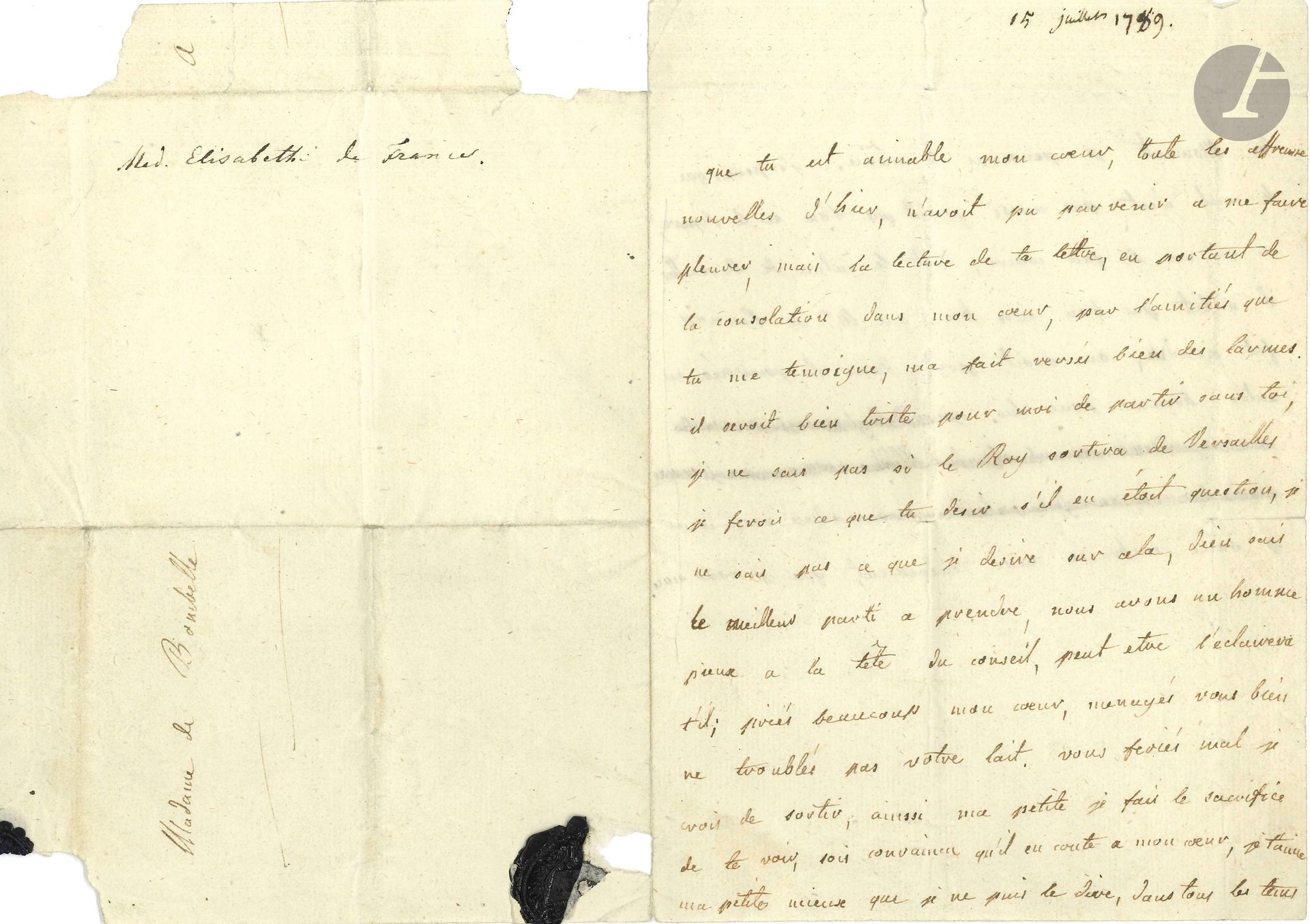 ÉLISABETH DE FRANCE, dite MADAME ÉLISABETH (1761-1794) sœur de Louis XVI. L.A., 15 juillet 1789 à son amie Madame de Bombelles ; 1page et demie in-8, adresse avec restes de cachet de cire noire (portrait gravé joint).

Au lendemain de la prise de la Bastille.

«Que tu est aimable mon cœur, toute les affreuse nouvelles d’hier, n’avoit pu parvenir a me faire pleurer, mais la lecture de ta lettre, en portant de la consolation dans mon cœur, par l’amitié que tu me témoigne, me fait verser bien des larmes, il seroit bien triste pour moi de partir sans toi, je ne sais si le Roy sortira de Versailles[…] Dieu sait meilleur parti a prendre, nous avons un homme pieux a la tête du conseil, peut etre l’éclairera t’il». Elle recommande à son amie de bien manger pour ne pas troubler son lait et fait le sacrifice de ne point la voir, quoiqu’il en coûte à son cœur. «J’espere que le mal n’est pas aussi grand que l’on se le figure, ce qui me le fait croire, c’est le calme de Versailles. Il n’etoit pas bien sure hier que Mr de Launay fut pendu, on avoit prit dans la journée un autre pour lui»… 2 lignes ont été biffées avant la conclusion: «Adieu mon cœur je vous embrasse aussi tendrement que je vous aime».