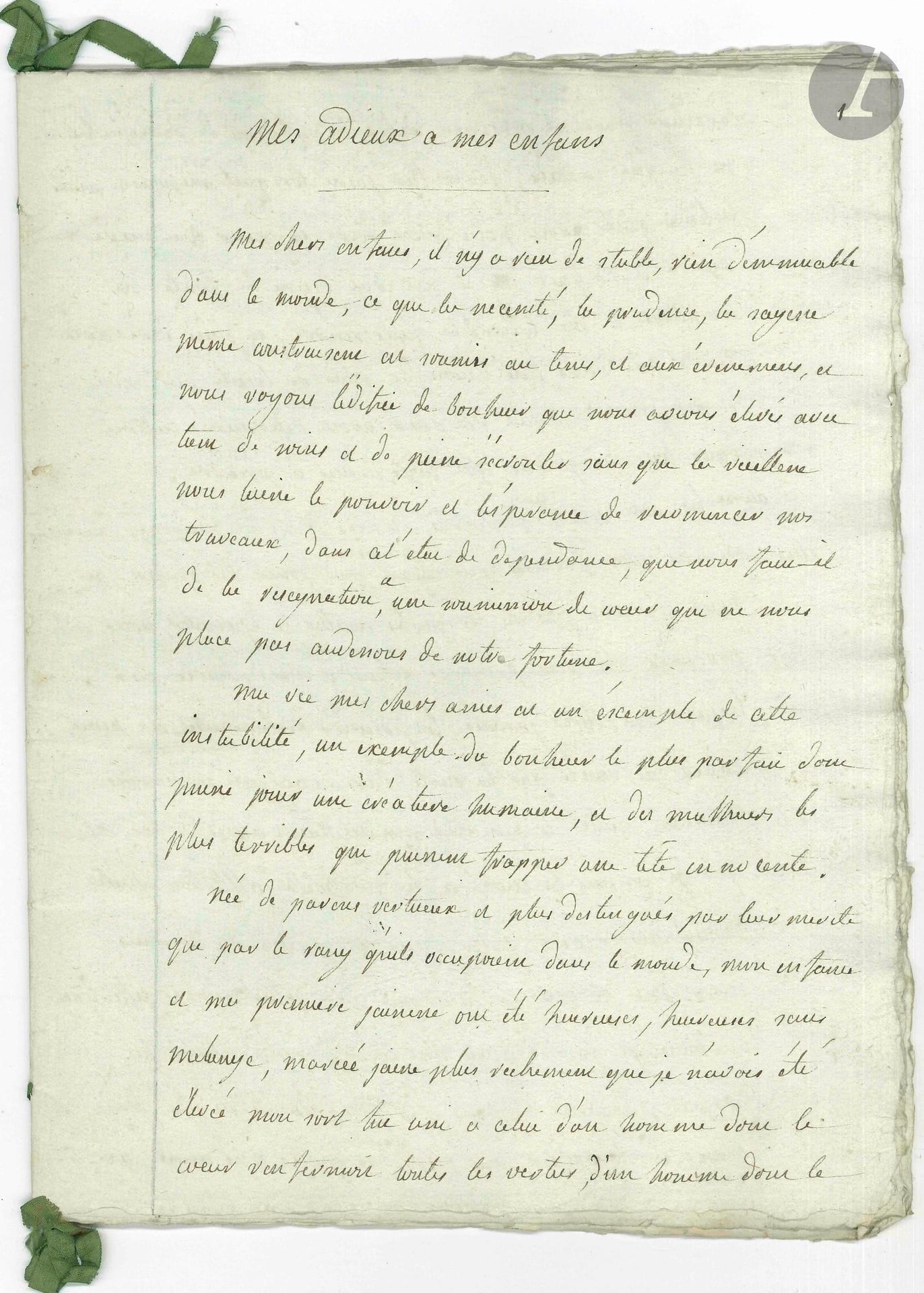 Anne-Françoise de FOUGERET, née Doutremont (1745-1813) créatrice de la Société de Charité maternelle. Manuscrit autographe, Mes adieux a mes enfans, [1806 ?] ; cahier in-4 de 29 pages, liées d’un ruban vert.

Beau testament spirituel. Il commence ainsi: «Mes chers enfans, il n’y a rien de stable, rien d’immuable dans le monde, ce que la necessité, la prudence, la sagesse même construisent est soumis au temps, et aux évenemens, et nous voyons l’édifice de bonheur que nous avions élevé avec tant de soins et de peine s’écrouler sans que la vieillesse nous laisse le pouvoir et l’esperance de recommencer nos traveaux»… Elle évoque ses parents, son mariage, ses enfants ; le bouleversement apporté par la Révolution, et la perte de sa fortune ; le mariage de sa fille Angélique avec M. de Maussion, «notre camarade d’infortune» ; le retour sur la terre familiale de Chateaurenard, et sa ruine ; ses domestiques, etc. Puis elle rend compte de l’administration de ce qui reste de sa fortune, «ayant le malheur d’être aussi fière que pauvre»… À la fin, note de sa petite-fille Anne Pinson de Ménerville, née Maussion (1794-1879), 13 février 1872.

On joint: – un manuscrit, Tableau des progrès de la Société de la charité maternelle depuis le 2 may 1778 jusqu’au 1er may 1789 (cahier de 8p. in-fol.) ; – une convention sous seing privé de Mme de Fougeret avec ses enfants, signée par elle, ses quatre filles et leurs maris, 27-28 janvier 1807 (4p. in-4) ; – un important dossier de comptes, consultations, actes divers, concernant la gestion de la fortune et des biens de Mme de Fougeret, la vente de Chateaurenard, sa succession ; avec les testaments de sa fille Anne-Marie de Ménerville.