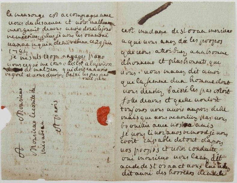 Marie-Geneviève de Vassan, marquise de MIRABEAU (1725-1794) mère du grand orateur. L.A.S., 29 juin 1784, à son fils, le comte de Mirabeau ; 3 pages et demie in-8, adresse, cachet cire rouge (brisé).
Très violente lettre contre son fils. Elle l’accuse d’avoir tenu lui-même les propos à Mme de Saint-Ouen, qu’il attribue à un homme d’honneur, plus honnête que lui. « Vous mavez dit a moi que la femme dun homme dont vous devriez baissé les pas estoit folle de vous et quelle vouloit toujours vous avoir aupres delle mais que vous ne vouliez pas nous brouillée avec nos amis [...] je vous croit capable de tout dapres vos propos et votre conduite, oui monsieur vous lavez dit a Mde de St Ouen et vous lui avez dit aussi des horreurs de Md. de Monier [Sophie Monnier] quelle couchoit avec le confesseur de la maison et le chirugien pour vous excuser de lavoir abandonné et de lavoir perdue et reduitte a douze cent livres de rante pour excuser votre conduite envers elle, dailleurs vous vous este tout permis même les amis de vos sœurs ayant dit a m de St Ouen que vous aviez couché avec elle »... Mirabeau l’accuse d’emprunter de l’argent, mais elle ne l’a fait que pour lui, ses amies pourront en témoigner. Elle exige la destruction de l’acte qu’il a fait faire en son nom à elle. « Dieu me vangera de vos attrocittes je ne vous connois de ma vie et je vous donne ma malédiction dont vous este bien digne. Allez fils ingrat et pervers vous ne trouverez pas un pouce de terre a reposer vos pieds vous este incapable de faire du bien et le mal que vous ditte servira deloge. Vous navez ni foi ni loi ni religion ni parolle et chaque mot prononcez par vous est un mensonge, vous este un monstre [...] votre malheureuse mere gemit de vous avoir donné le jour »...